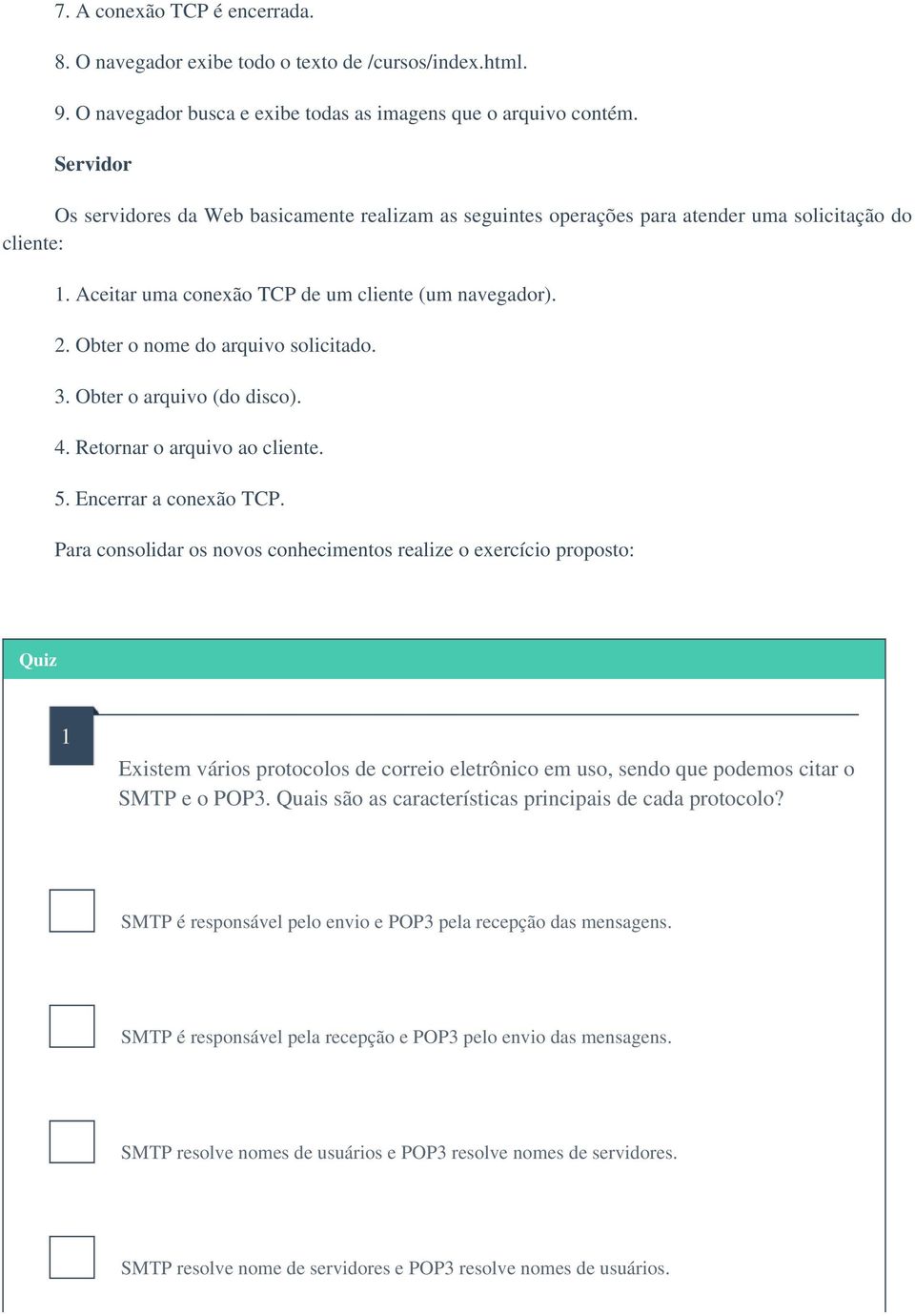 Obter o nome do arquivo solicitado. 3. Obter o arquivo (do disco). 4. Retornar o arquivo ao cliente. 5. Encerrar a conexão TCP.