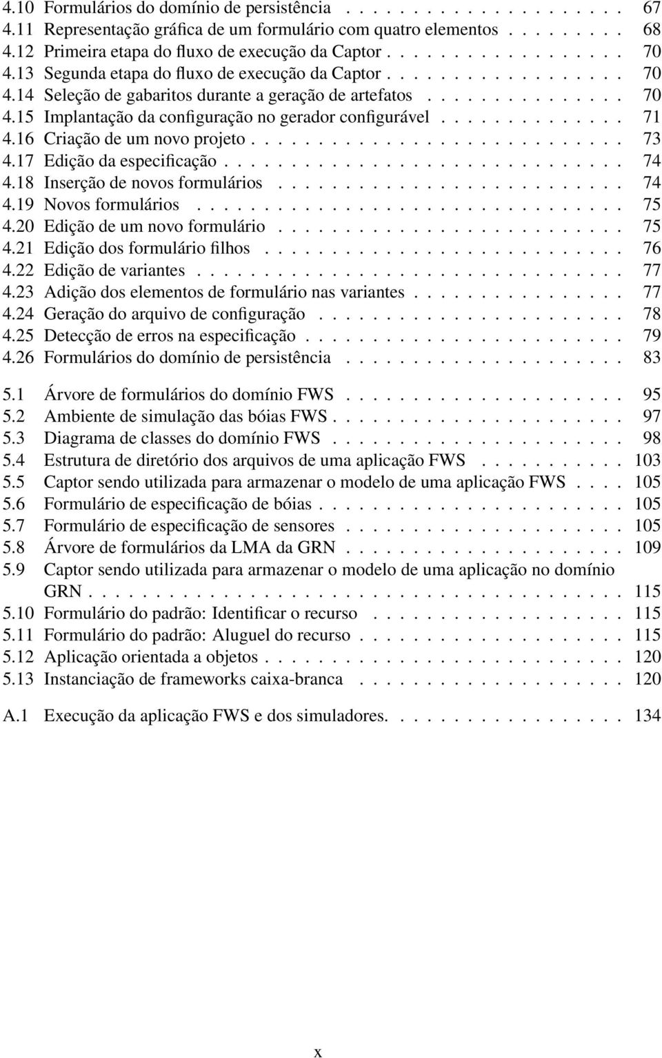 ............. 71 4.16 Criação de um novo projeto............................ 73 4.17 Edição da especificação.............................. 74 4.18 Inserção de novos formulários.......................... 74 4.19 Novos formulários.