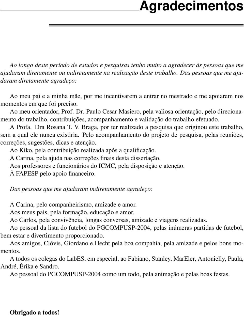 Paulo Cesar Masiero, pela valiosa orientação, pelo direcionamento do trabalho, contribuições, acompanhamento e validação do trabalho efetuado. A Profa. Dra Rosana T. V.