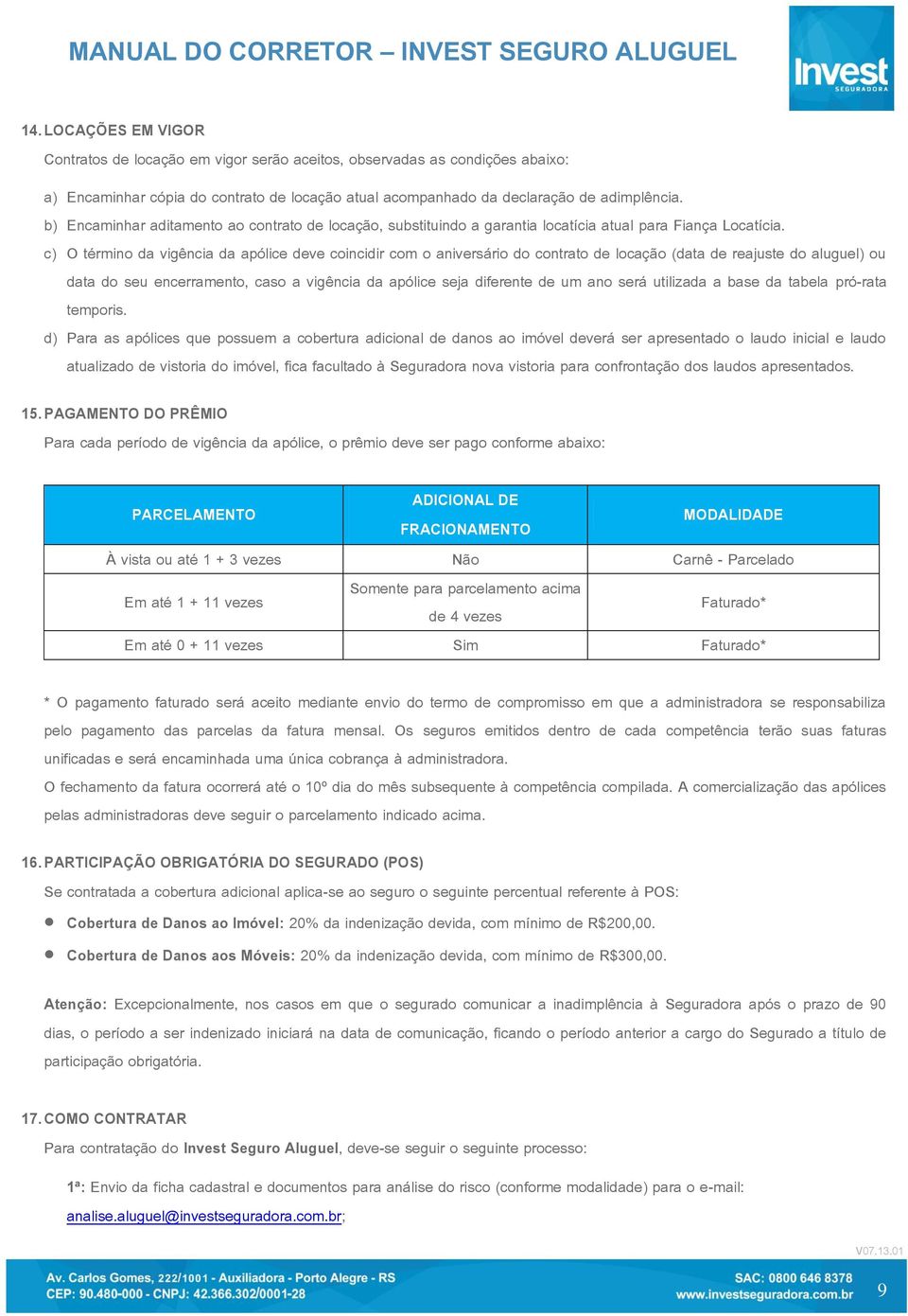 c) O término da vigência da apólice deve coincidir com o aniversário do contrato de locação (data de reajuste do aluguel) ou data do seu encerramento, caso a vigência da apólice seja diferente de um