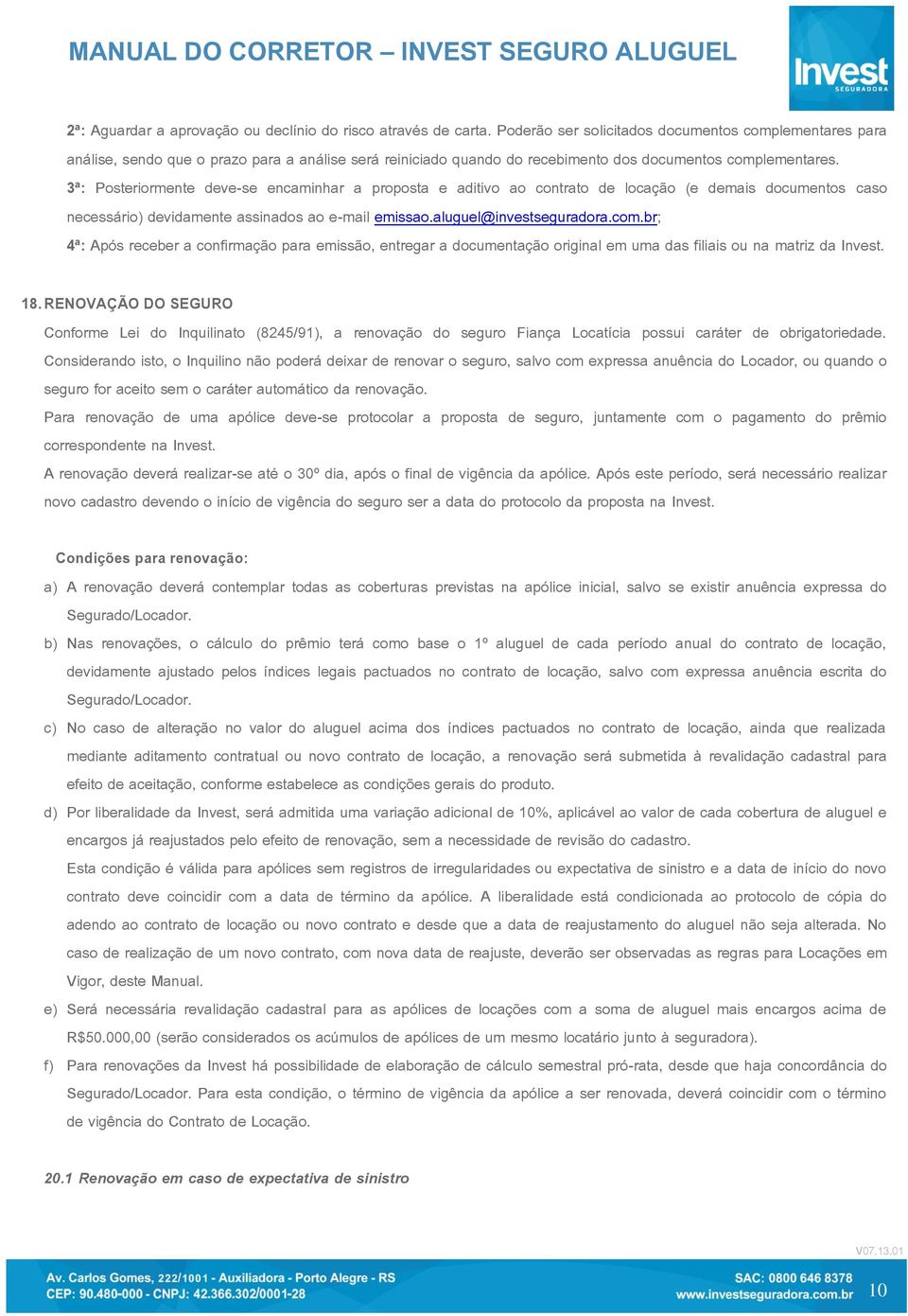 3ª: Posteriormente deve-se encaminhar a proposta e aditivo ao contrato de locação (e demais documentos caso necessário) devidamente assinados ao e-mail emissao.aluguel@investseguradora.com.