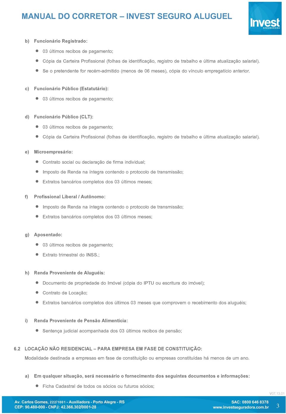 c) Funcionário Público (Estatutário): 03 últimos recibos de pagamento; d) Funcionário Público (CLT): 03 últimos recibos de pagamento; Cópia da Carteira Profissional (folhas de identificação, registro