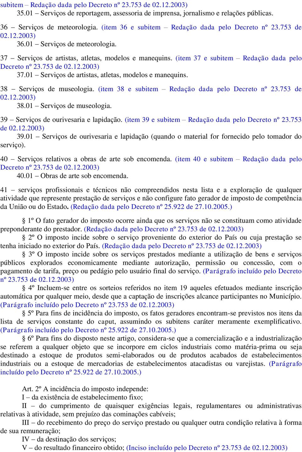 (item 37 e subitem Redação dada pelo Decreto nº 23.753 de 02.12.2003) 37.01 Serviços de artistas, atletas, modelos e manequins. 38 Serviços de museologia.