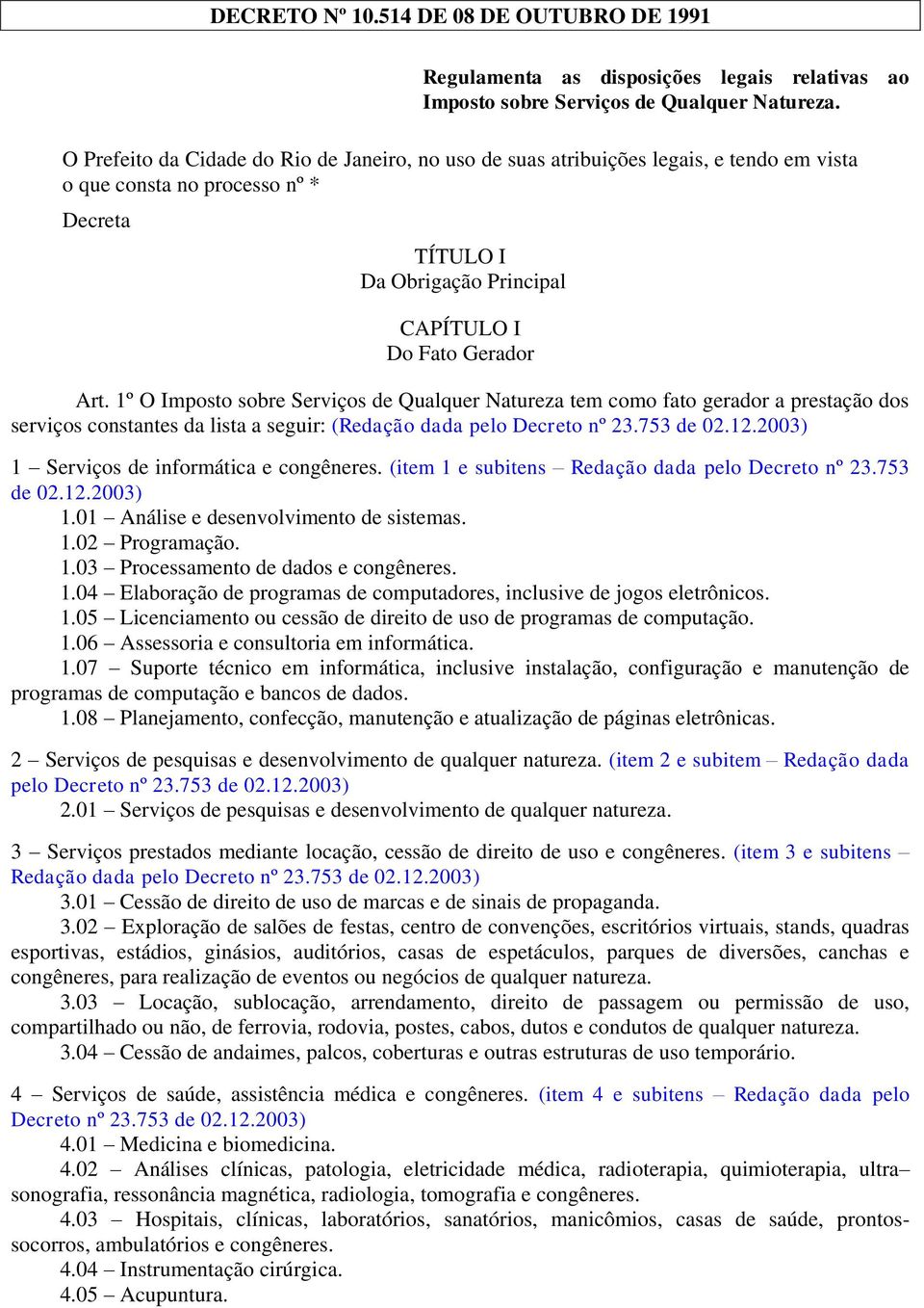 1º O Imposto sobre Serviços de Qualquer Natureza tem como fato gerador a prestação dos serviços constantes da lista a seguir: (Redação dada pelo Decreto nº 23.753 de 02.12.