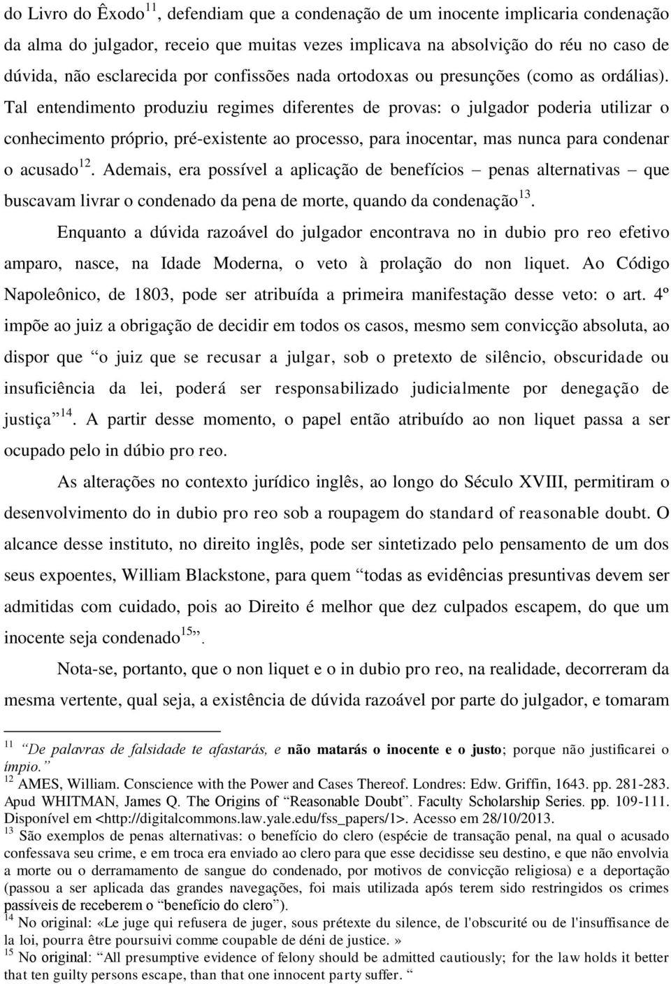 Tal entendimento produziu regimes diferentes de provas: o julgador poderia utilizar o conhecimento próprio, pré-existente ao processo, para inocentar, mas nunca para condenar o acusado 12.