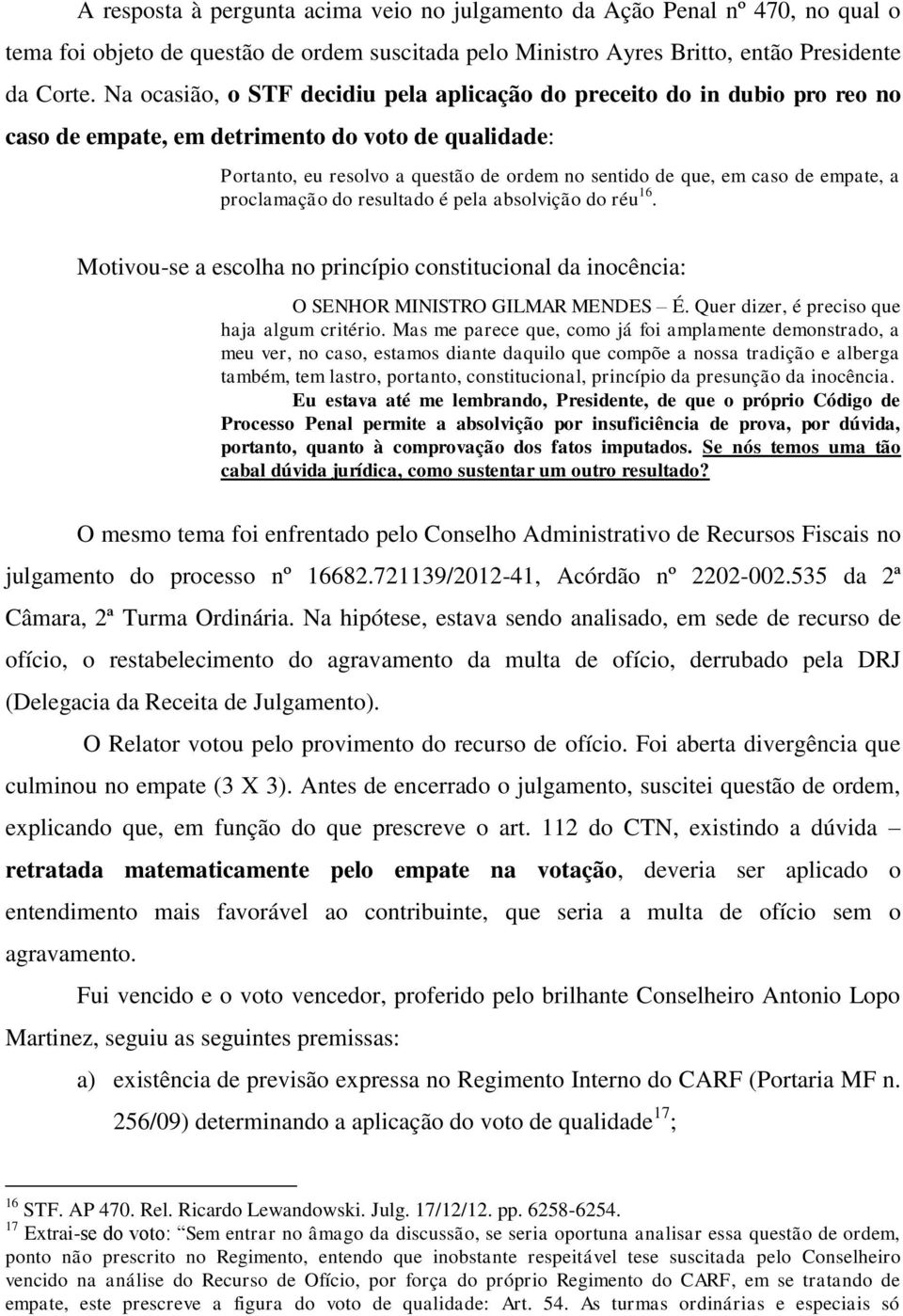 empate, a proclamação do resultado é pela absolvição do réu 16. Motivou-se a escolha no princípio constitucional da inocência: O SENHOR MINISTRO GILMAR MENDES É.