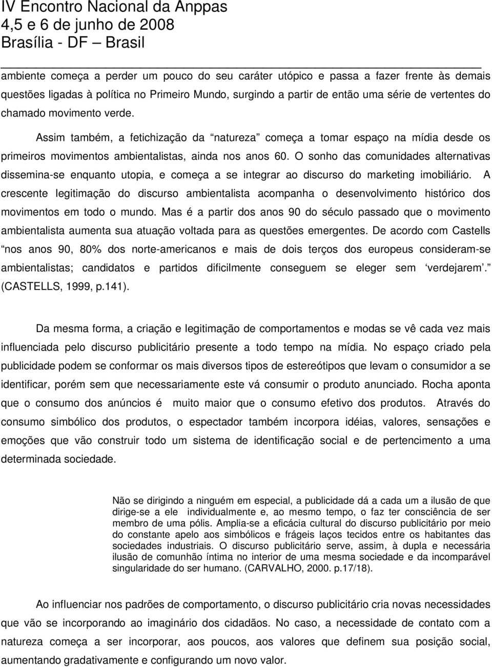 O sonho das comunidades alternativas dissemina-se enquanto utopia, e começa a se integrar ao discurso do marketing imobiliário.