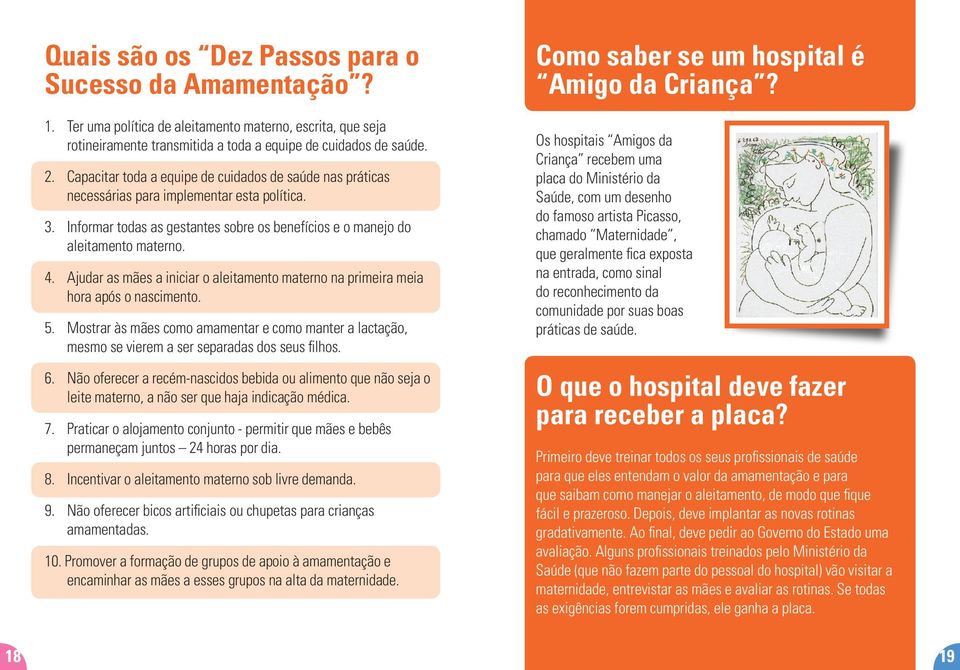 Ajudar as mães a iniciar o aleitamento materno na primeira meia hora após o nascimento. 5. Mostrar às mães como amamentar e como manter a lactação, mesmo se vierem a ser separadas dos seus filhos. 6.