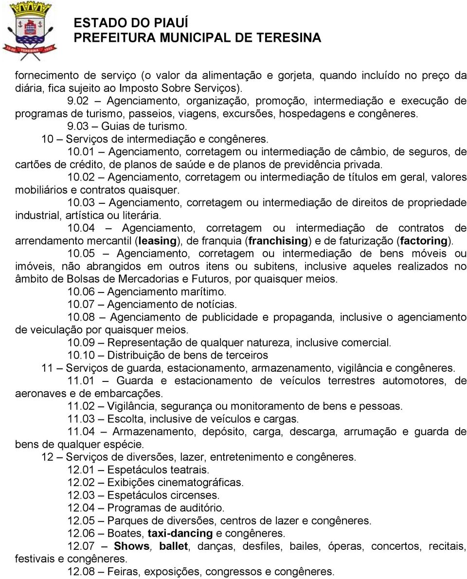 01 Agenciamento, corretagem ou intermediação de câmbio, de seguros, de cartões de crédito, de planos de saúde e de planos de previdência privada. 10.