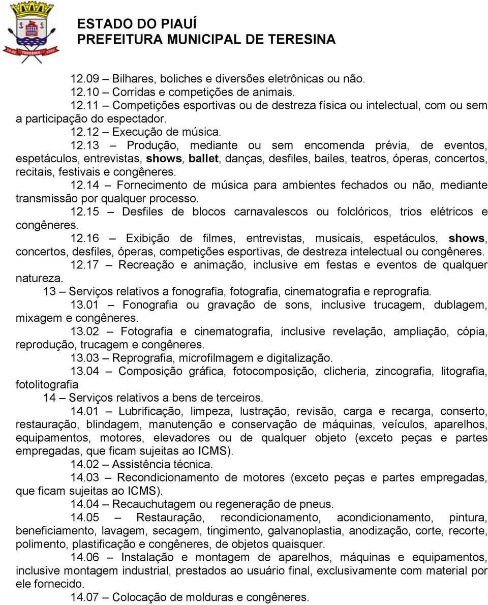 13 Produção, mediante ou sem encomenda prévia, de eventos, espetáculos, entrevistas, shows, ballet, danças, desfiles, bailes, teatros, óperas, concertos, recitais, festivais e 12.