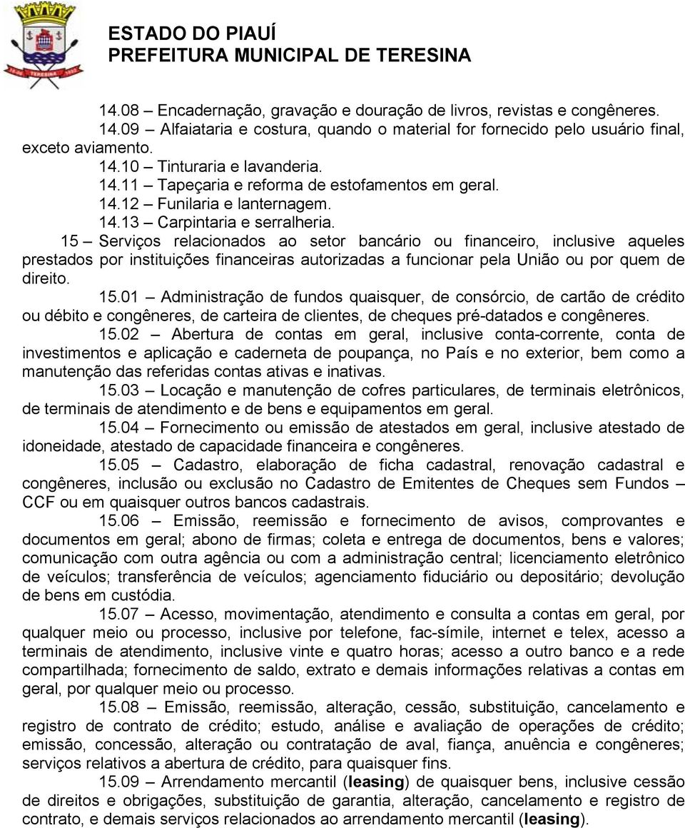 15 Serviços relacionados ao setor bancário ou financeiro, inclusive aqueles prestados por instituições financeiras autorizadas a funcionar pela União ou por quem de direito. 15.