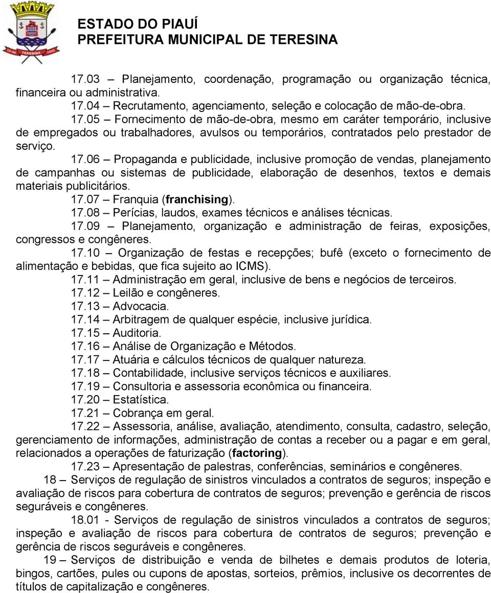 05 Fornecimento de mão-de-obra, mesmo em caráter temporário, inclusive de empregados ou trabalhadores, avulsos ou temporários, contratados pelo prestador de serviço. 17.