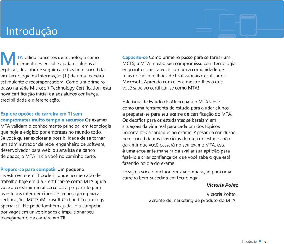 Explore opções de carreira em TI sem comprometer muito tempo e recursos Os exames MTA validam o conhecimento principal em tecnologia que hoje é exigido por empresas no mundo todo.