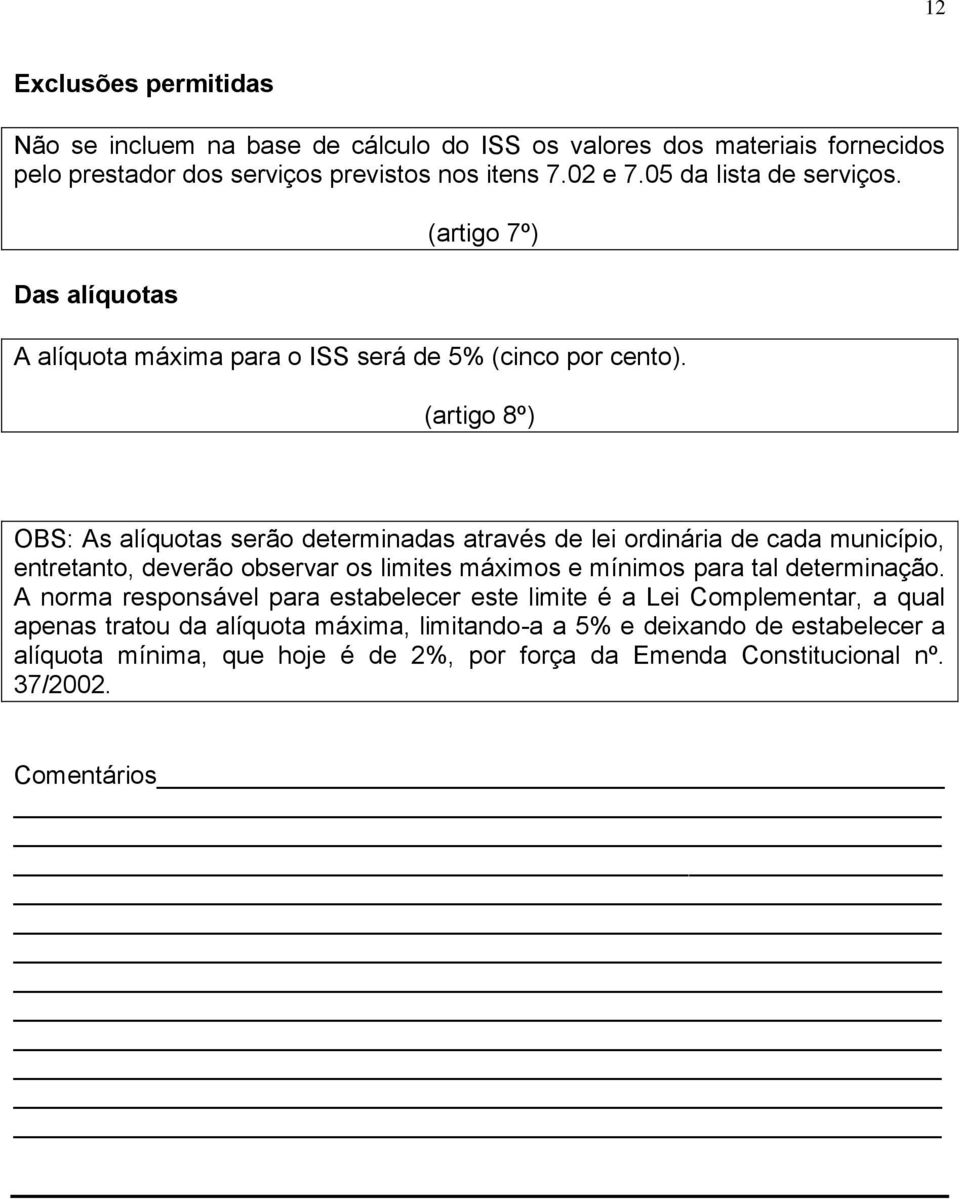 (artigo 8º) OBS: As alíquotas serão determinadas através de lei ordinária de cada município, entretanto, deverão observar os limites máximos e mínimos para tal