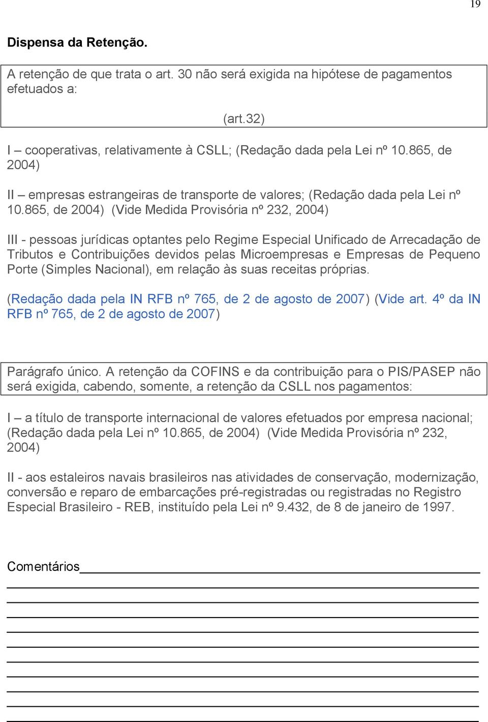 865, de 2004) (Vide Medida Provisória nº 232, 2004) III - pessoas jurídicas optantes pelo Regime Especial Unificado de Arrecadação de Tributos e Contribuições devidos pelas Microempresas e Empresas