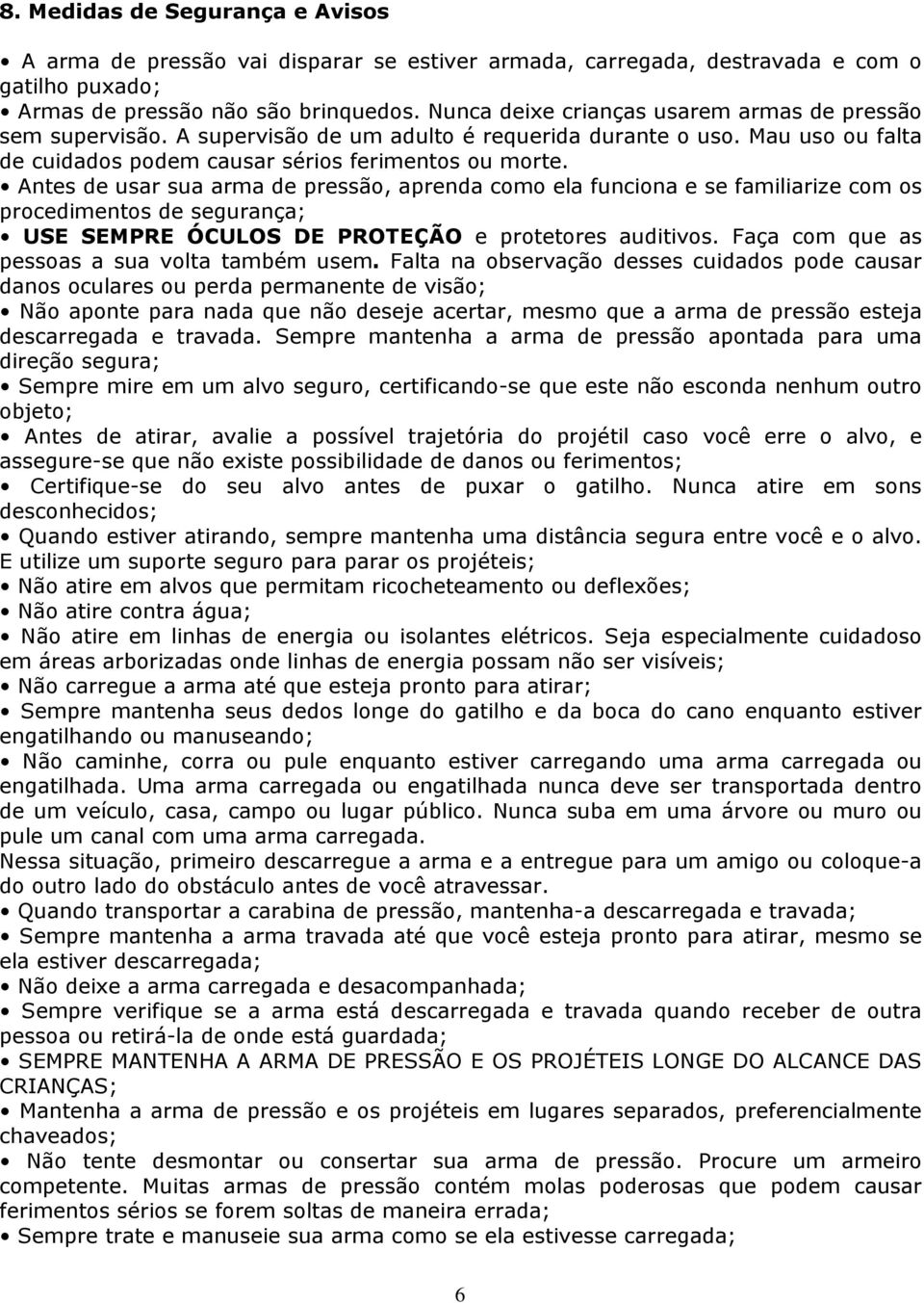 Antes de usar sua arma de pressão, aprenda como ela funciona e se familiarize com os procedimentos de segurança; USE SEMPRE ÓCULOS DE PROTEÇÃO e protetores auditivos.