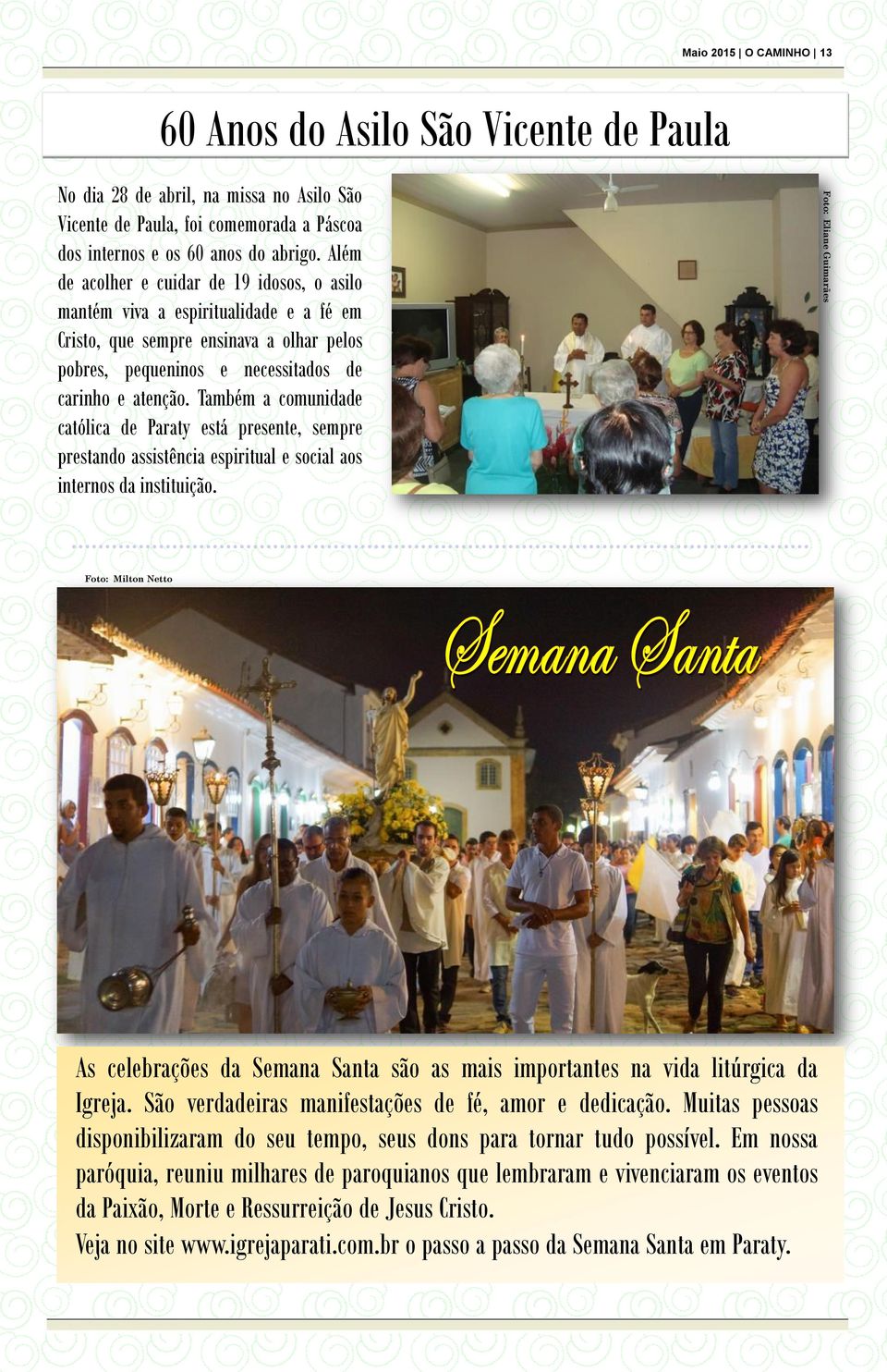 Também a comunidade católica de Paraty está presente, sempre prestando assistência espiritual e social aos internos da instituição.