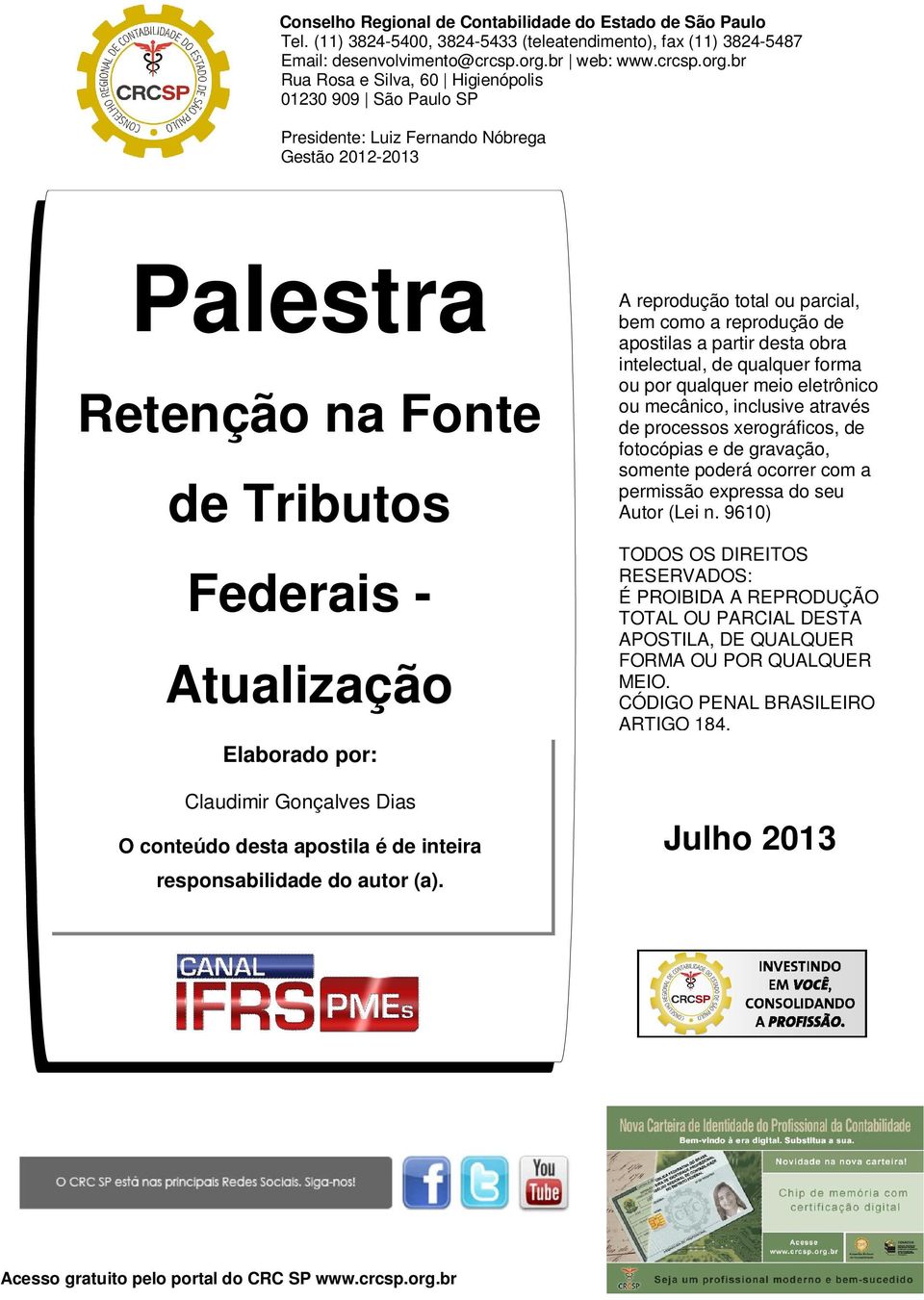 br Rua Rosa e Silva, 60 Higienópolis 01230 909 São Paulo SP Presidente: Luiz Fernando Nóbrega Gestão 2012-2013 Palestra Retenção na Fonte de Tributos Federais - Atualização Elaborado por: Claudimir