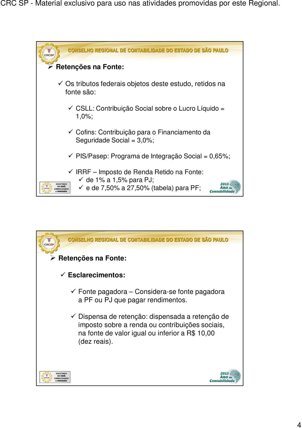 a 1,5% para PJ; e de 7,50% a 27,50% (tabela) para PF; Retenções na Fonte: Esclarecimentos: Fonte pagadora Considera-se fonte pagadora a PF ou PJ que pagar