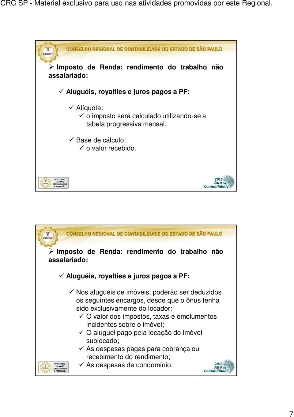 Imposto de Renda: rendimento do trabalho não assalariado: Aluguéis, royalties e juros pagos a PF: Nos aluguéis de imóveis, poderão ser deduzidos os seguintes