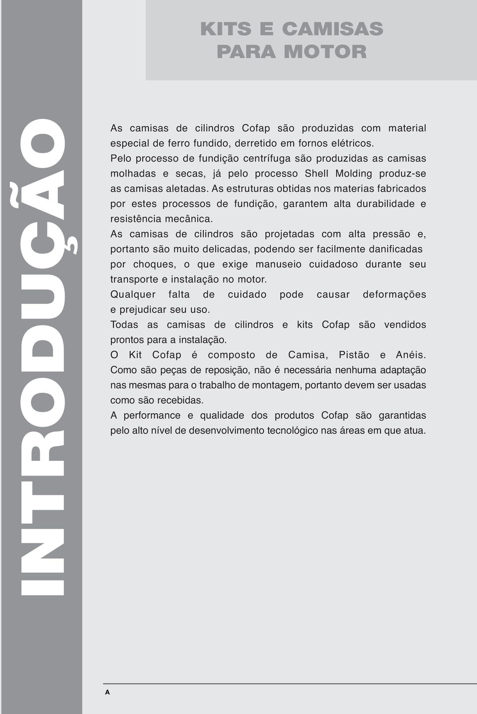 As estruturas obtidas nos materias fabricados por estes processos de fundição, garantem alta durabilidade e resistência mecânica.