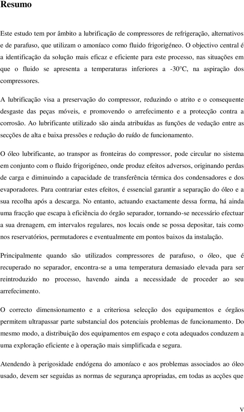 compressores. A lubrificação visa a preservação do compressor, reduzindo o atrito e o consequente desgaste das peças móveis, e promovendo o arrefecimento e a protecção contra a corrosão.