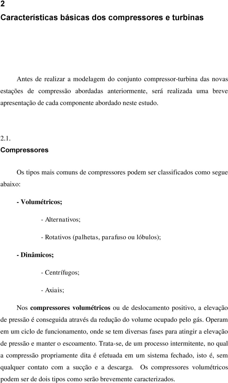 Compressores Os tipos mais comuns de compressores podem ser classificados como segue abaixo: - Volumétricos; - Alternativos; - Rotativos (palhetas, parafuso ou lóbulos); - Dinâmicos; - Centrífugos; -