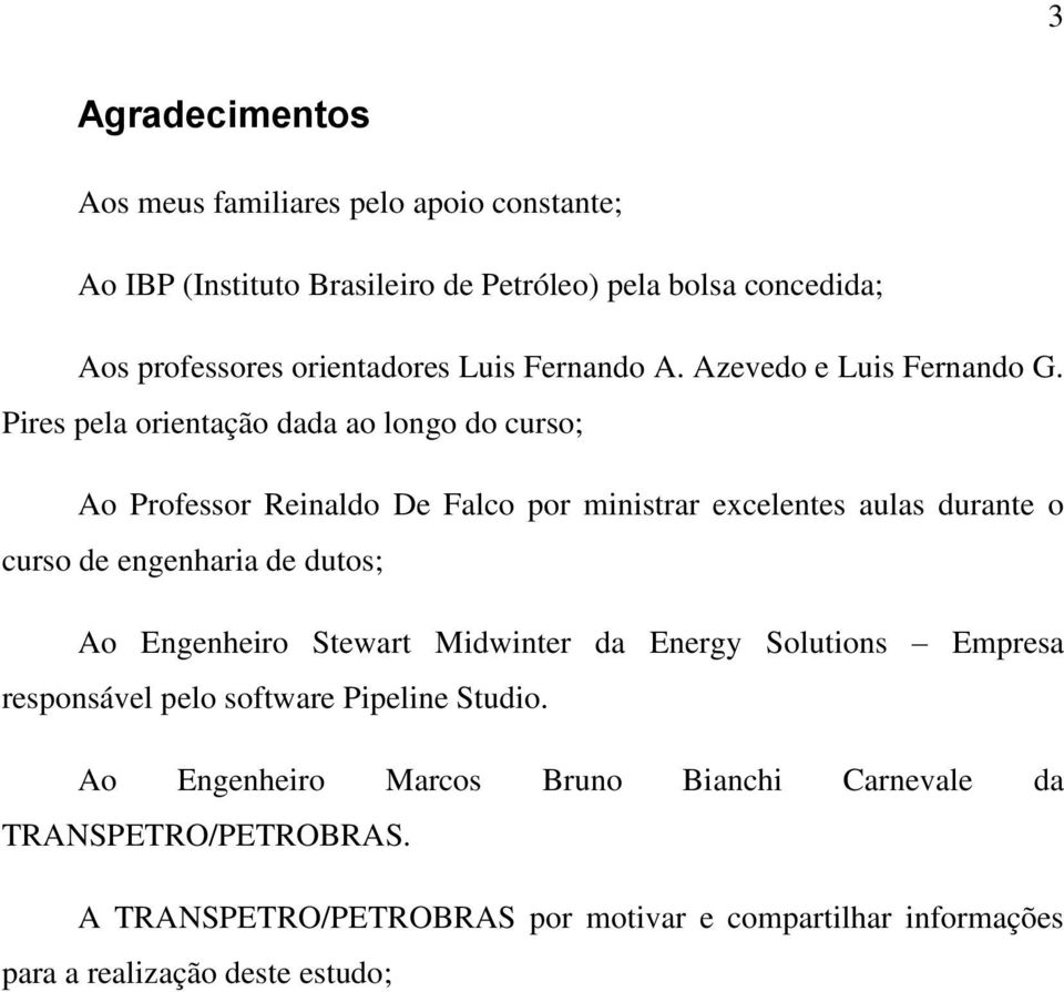 Pires pela orientação dada ao longo do curso; Ao Professor Reinaldo De Falco por ministrar excelentes aulas durante o curso de engenharia de dutos; Ao