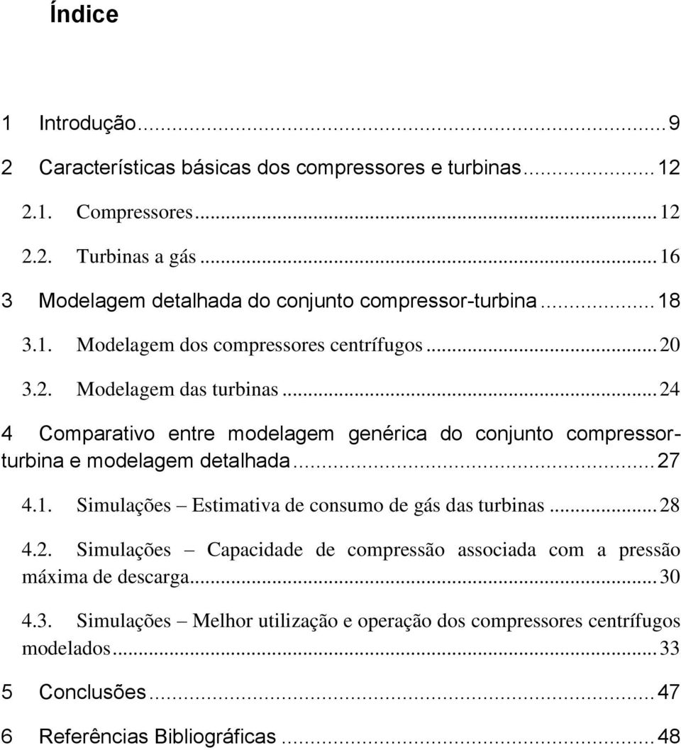 .. 24 4 Comparativo entre modelagem genérica do conjunto compressorturbina e modelagem detalhada... 27 4.1. Simulações Estimativa de consumo de gás das turbinas... 28 4.