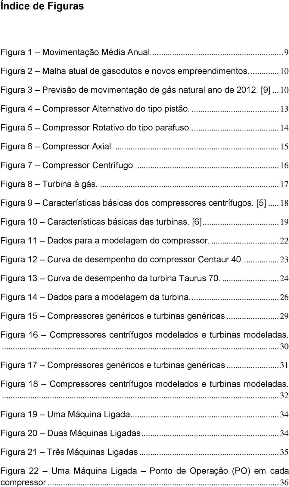 ... 16 Figura 8 Turbina à gás.... 17 Figura 9 Características básicas dos compressores centrífugos. [5]... 18 Figura 10 Características básicas das turbinas. [6].