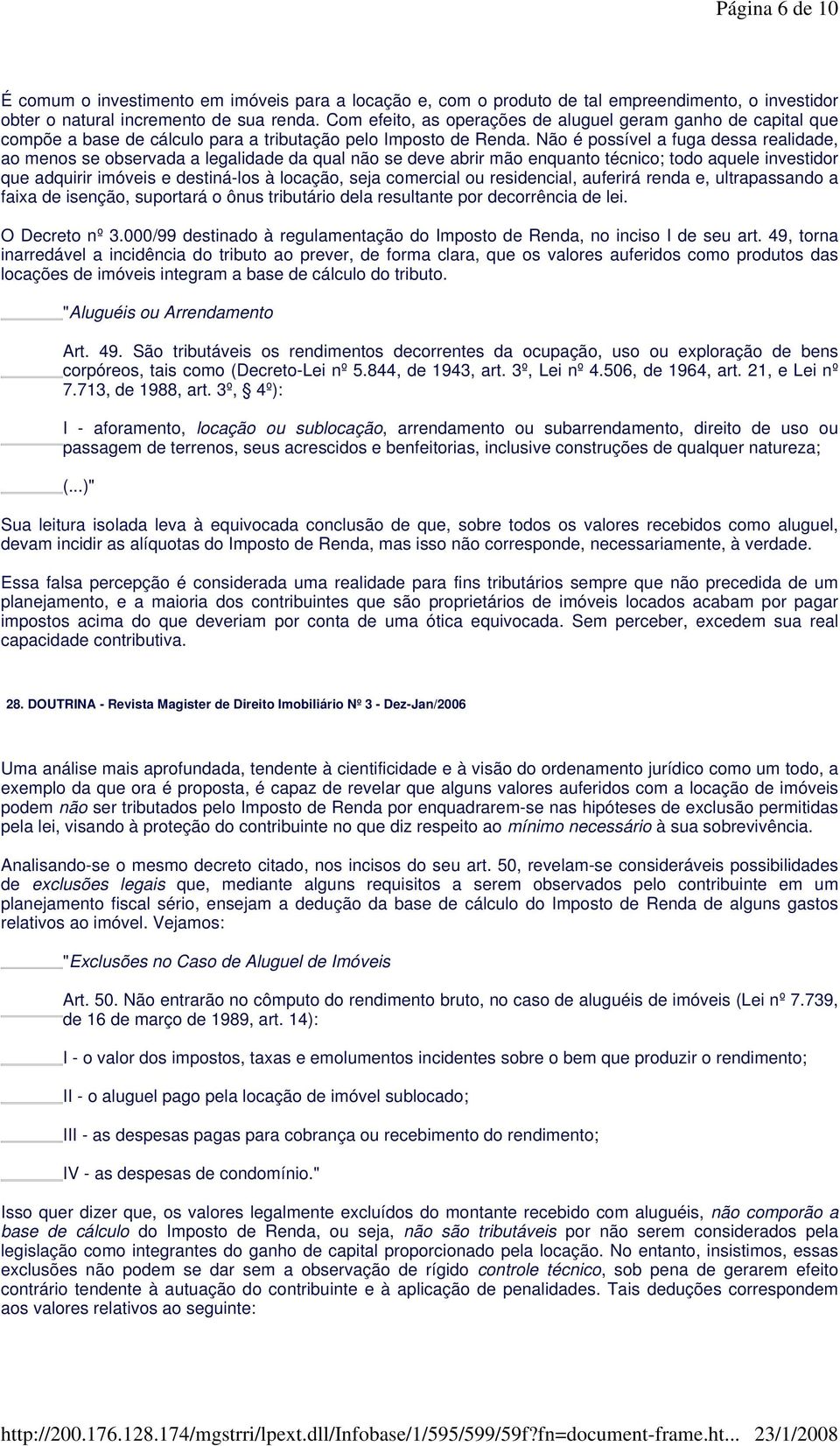 Não é possível a fuga dessa realidade, ao menos se observada a legalidade da qual não se deve abrir mão enquanto técnico; todo aquele investidor que adquirir imóveis e destiná-los à locação, seja