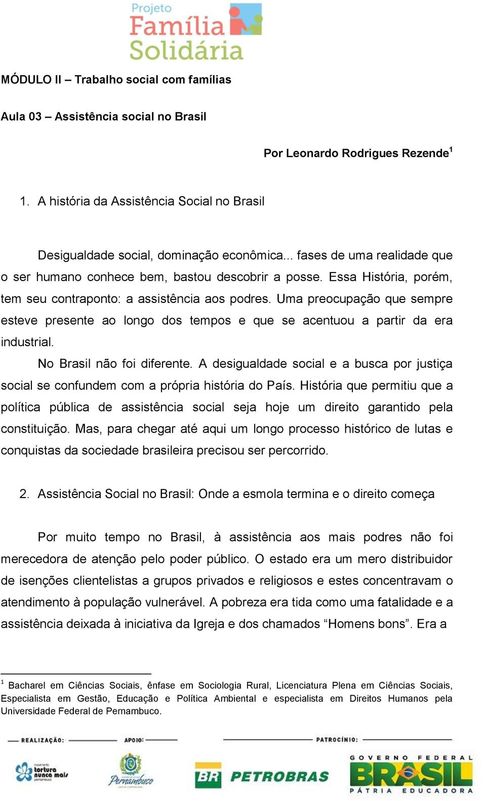 Uma preocupação que sempre esteve presente ao longo dos tempos e que se acentuou a partir da era industrial. No Brasil não foi diferente.