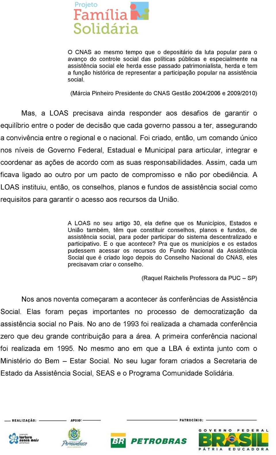 (Márcia Pinheiro Presidente do CNAS Gestão 2004/2006 e 2009/2010) Mas, a LOAS precisava ainda responder aos desafios de garantir o equilíbrio entre o poder de decisão que cada governo passou a ter,