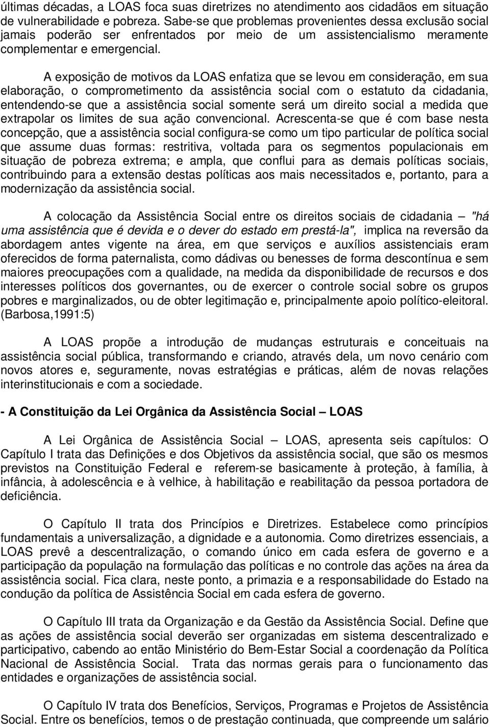 A exposição de motivos da LOAS enfatiza que se levou em consideração, em sua elaboração, o comprometimento da assistência social com o estatuto da cidadania, entendendo-se que a assistência social