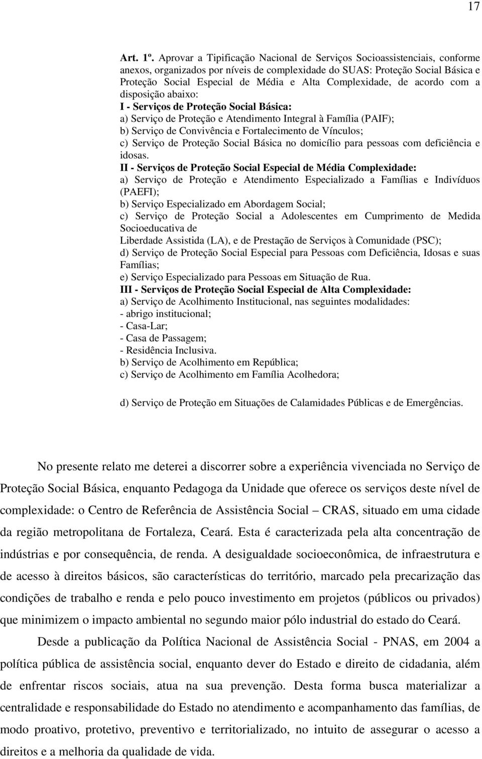 Complexidade, de acordo com a disposição abaixo: I - Serviços de Proteção Social Básica: a) Serviço de Proteção e Atendimento Integral à Família (PAIF); b) Serviço de Convivência e Fortalecimento de