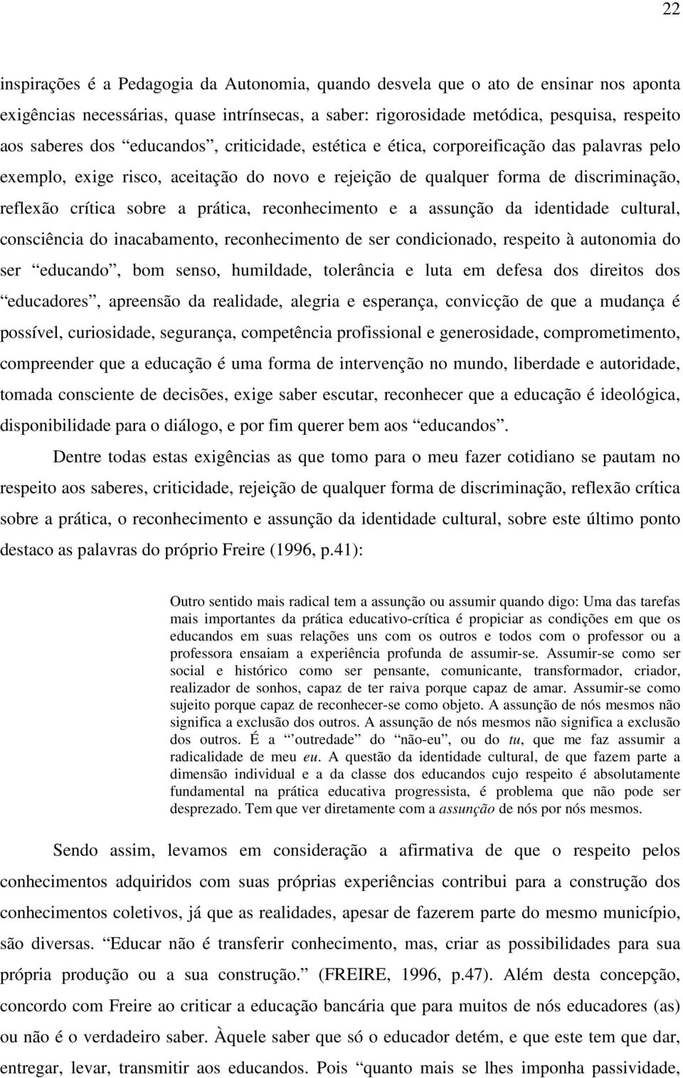 reconhecimento e a assunção da identidade cultural, consciência do inacabamento, reconhecimento de ser condicionado, respeito à autonomia do ser educando, bom senso, humildade, tolerância e luta em