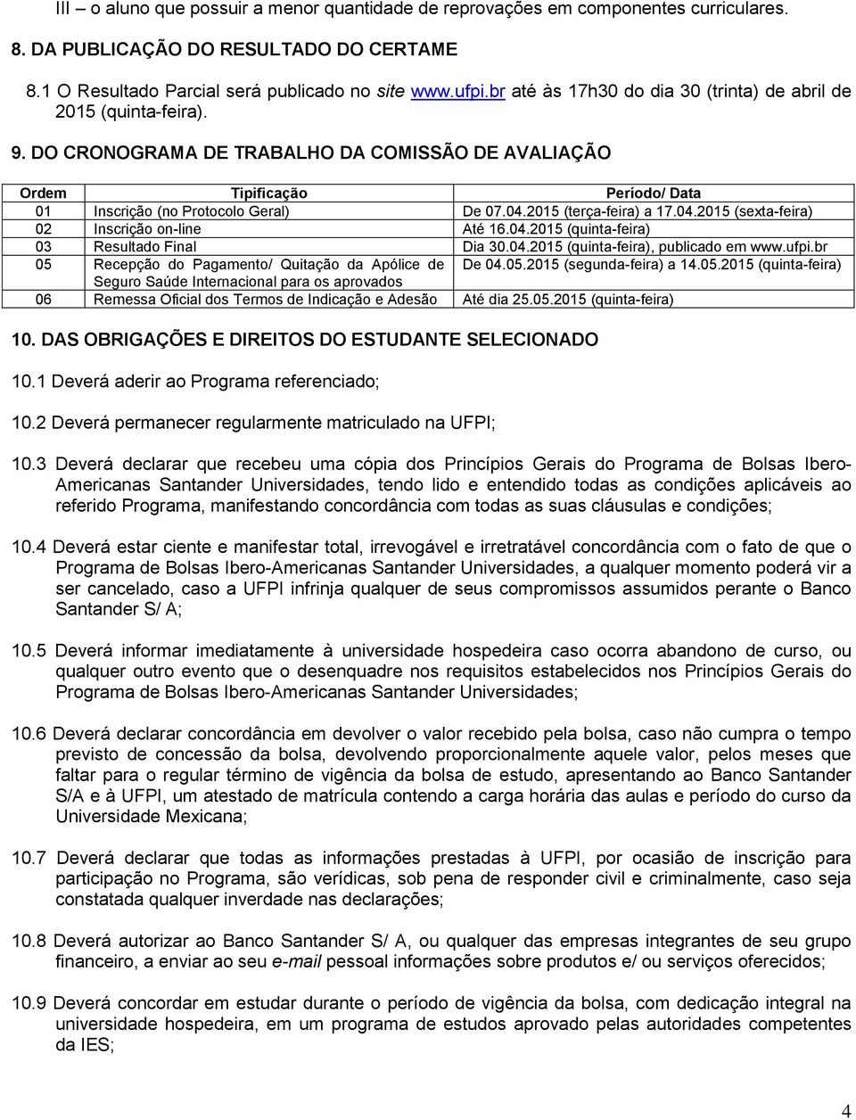 2015 (terça-feira) a 17.04.2015 (sexta-feira) 02 Inscrição on-line Até 16.04.2015 (quinta-feira) 03 Resultado Final Dia 30.04.2015 (quinta-feira), publicado em www.ufpi.