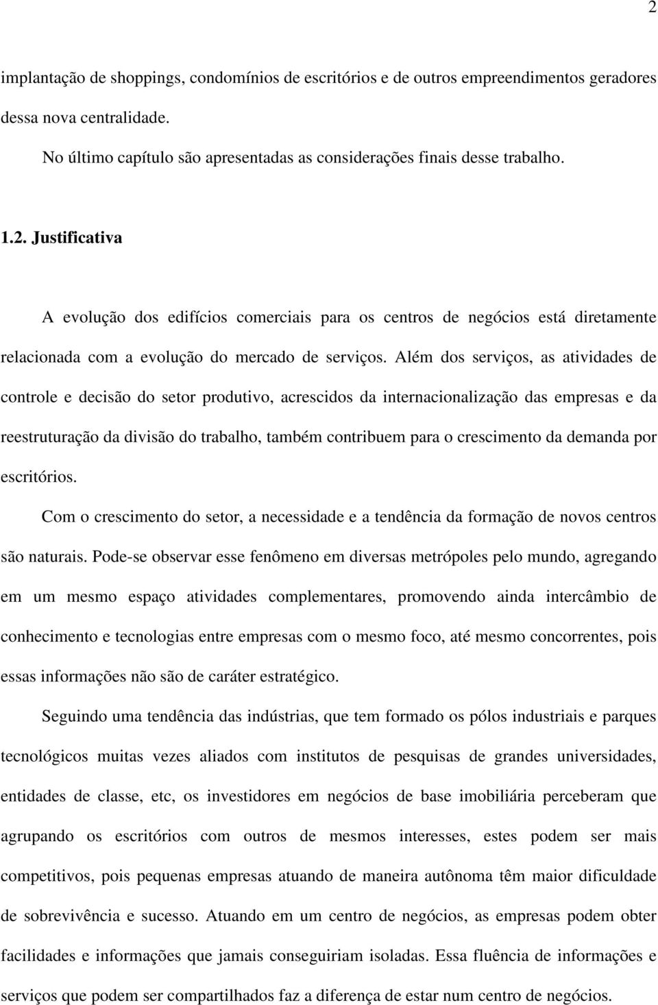 crescimento da demanda por escritórios. Com o crescimento do setor, a necessidade e a tendência da formação de novos centros são naturais.