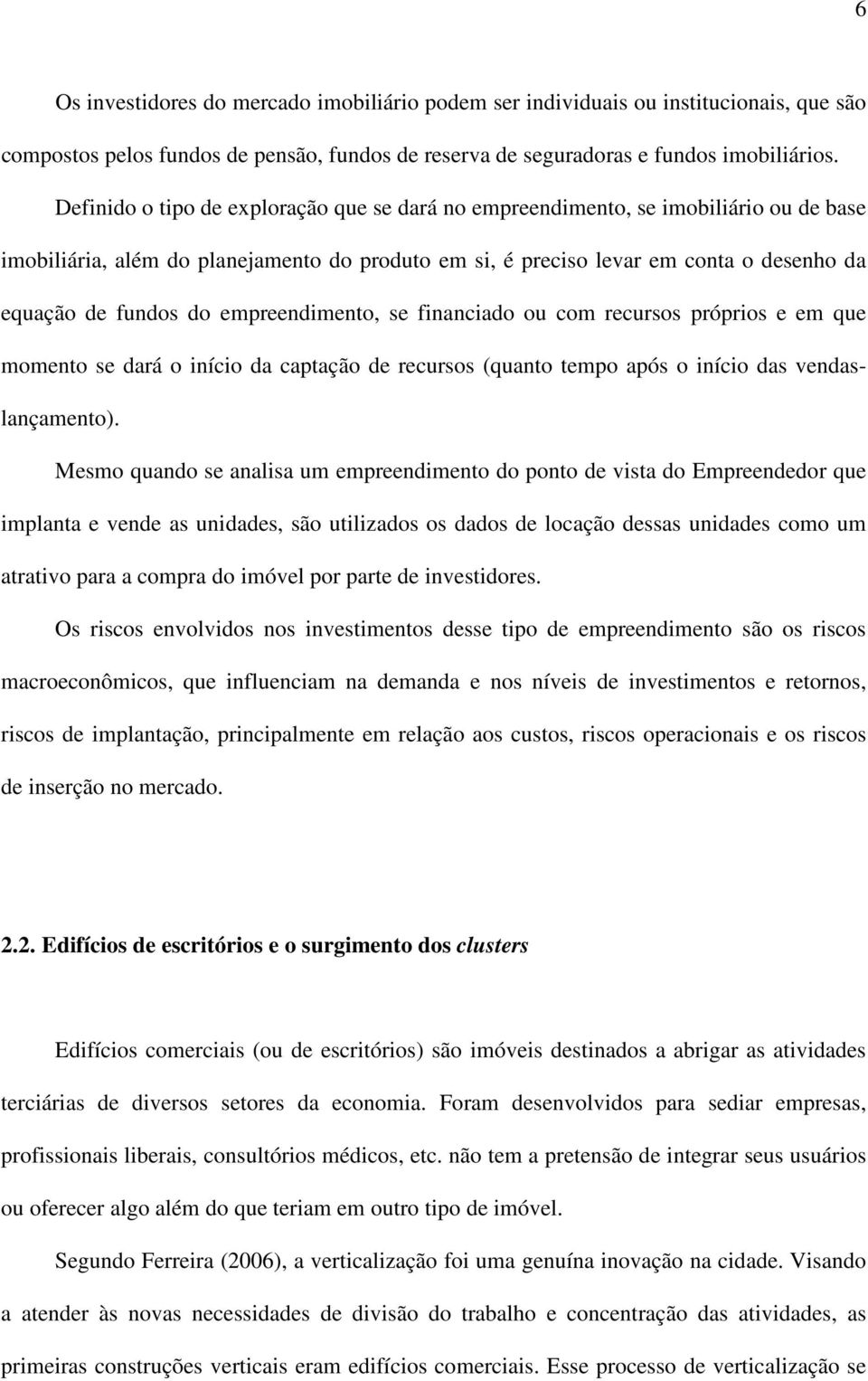 empreendimento, se financiado ou com recursos próprios e em que momento se dará o início da captação de recursos (quanto tempo após o início das vendaslançamento).