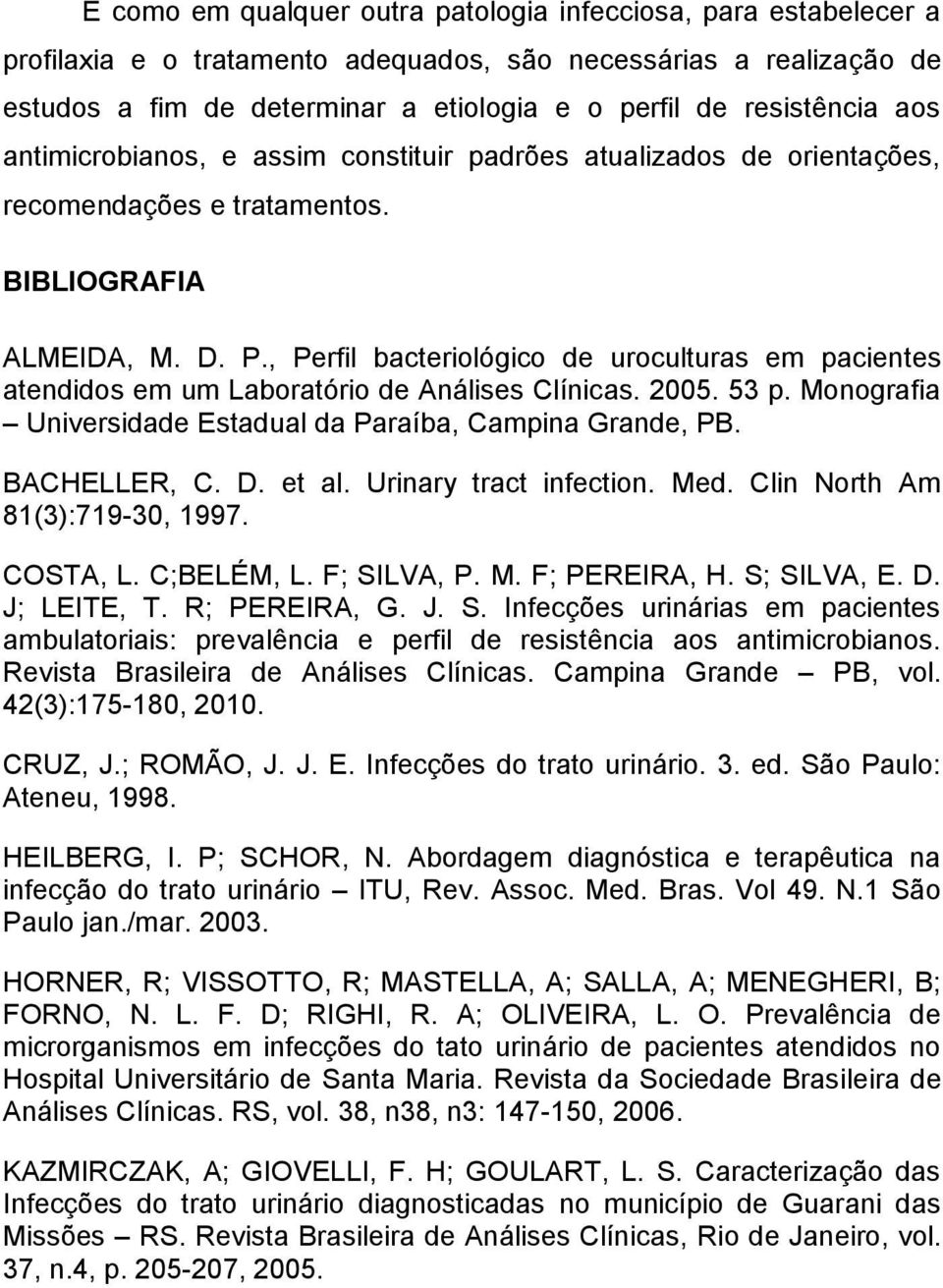 , Perfil bacteriológico de uroculturas em pacientes atendidos em um Laboratório de Análises Clínicas. 2005. 53 p. Monografia Universidade Estadual da Paraíba, Campina Grande, PB. BACHELLER, C. D.