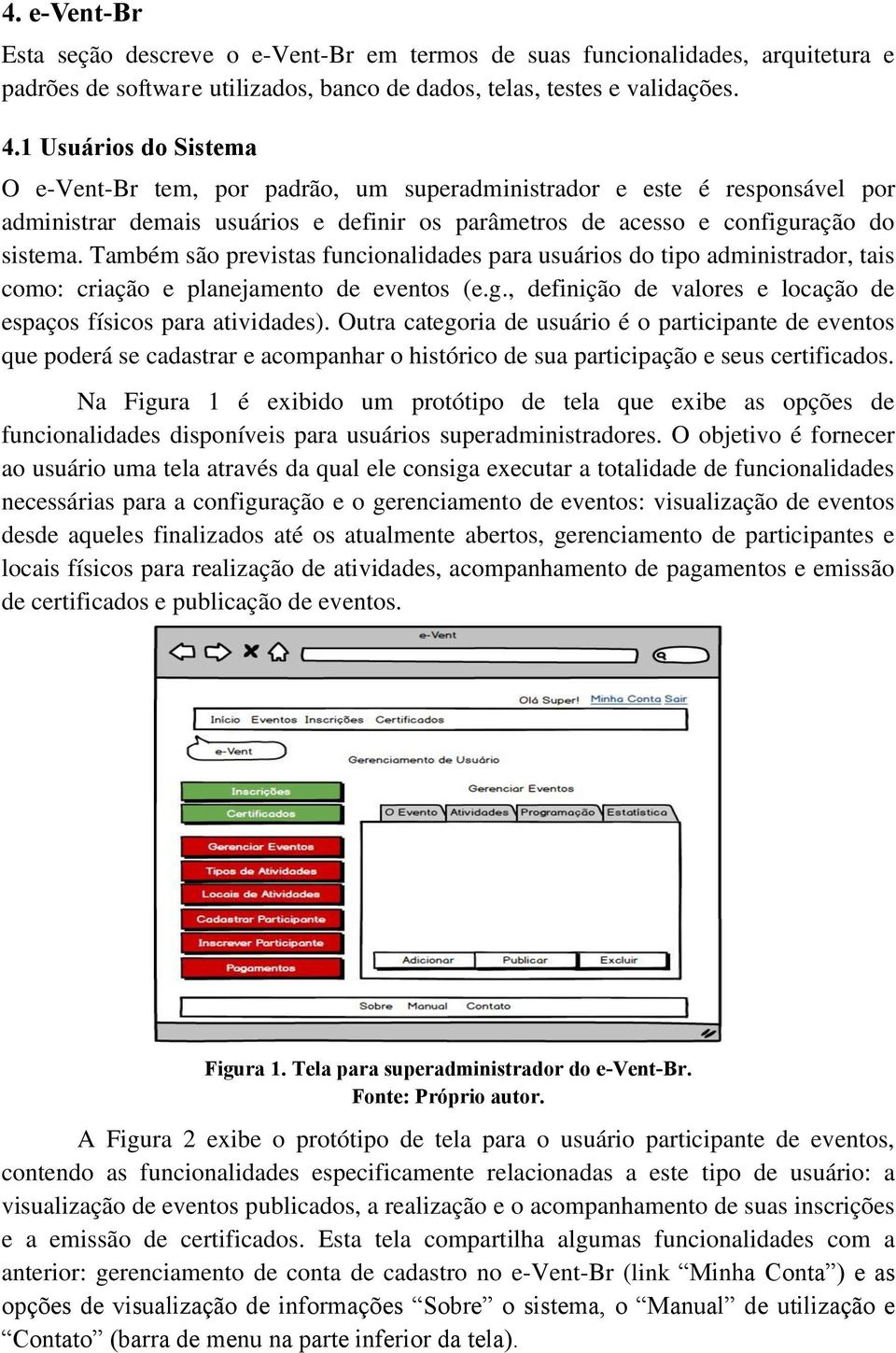 Também são previstas funcionalidades para usuários do tipo administrador, tais como: criação e planejamento de eventos (e.g., definição de valores e locação de espaços físicos para atividades).