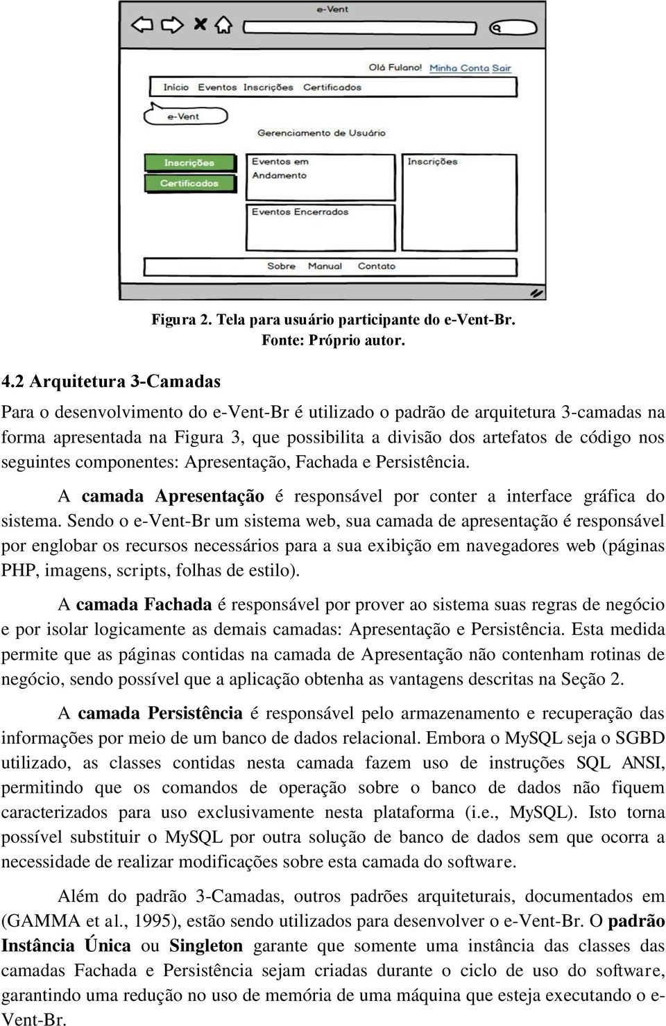 Apresentação, Fachada e Persistência. A camada Apresentação é responsável por conter a interface gráfica do sistema.