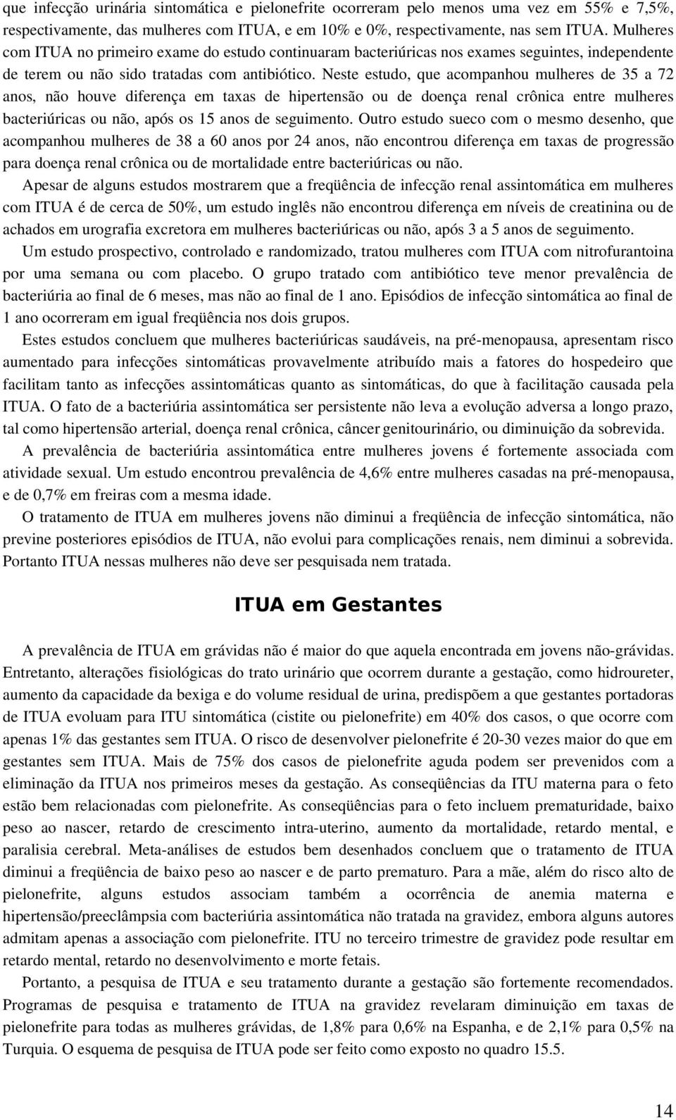 Neste estudo, que acompanhou mulheres de 35 a 72 anos, não houve diferença em taxas de hipertensão ou de doença renal crônica entre mulheres bacteriúricas ou não, após os 15 anos de seguimento.