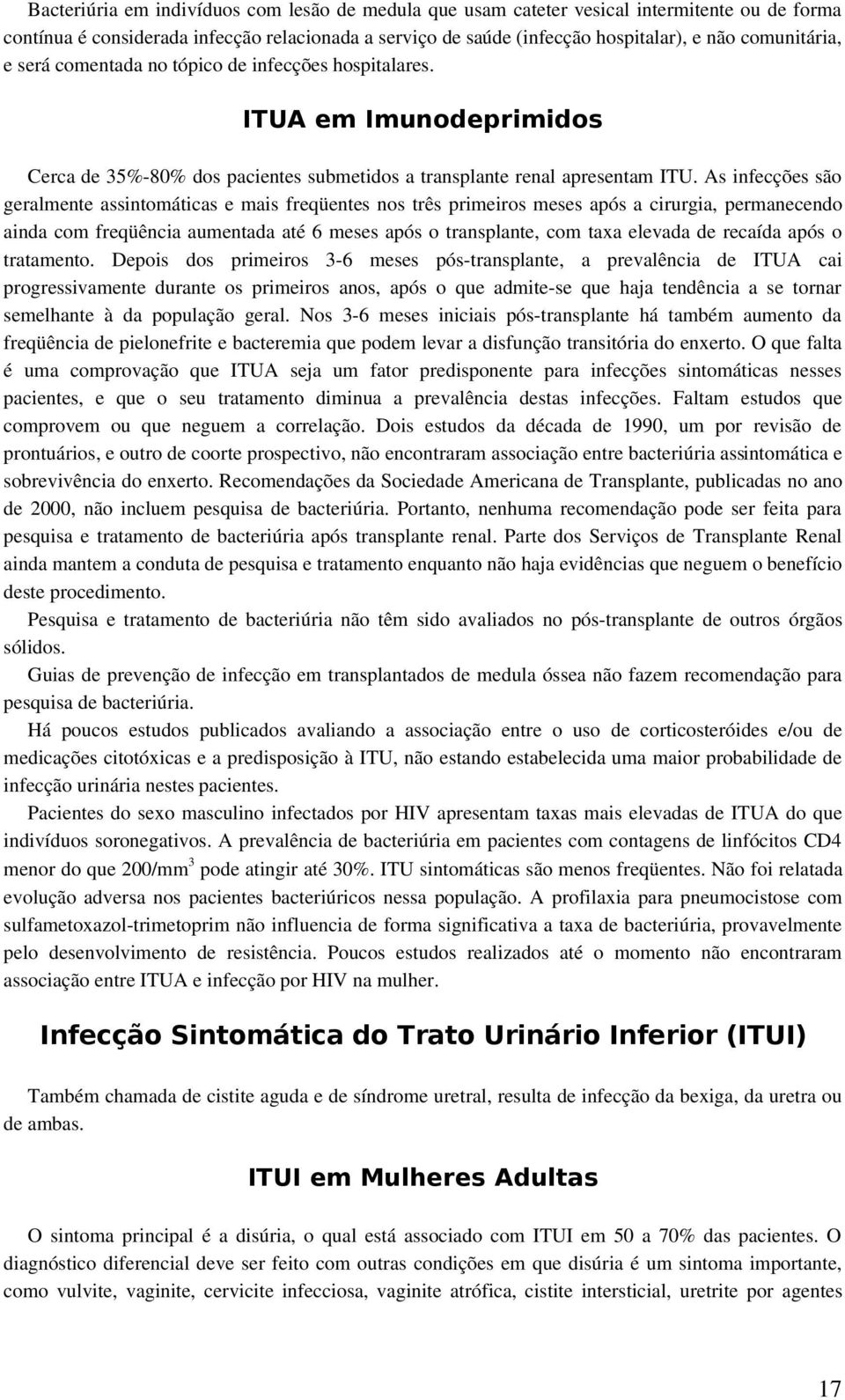 As infecções são geralmente assintomáticas e mais freqüentes nos três primeiros meses após a cirurgia, permanecendo ainda com freqüência aumentada até 6 meses após o transplante, com taxa elevada de