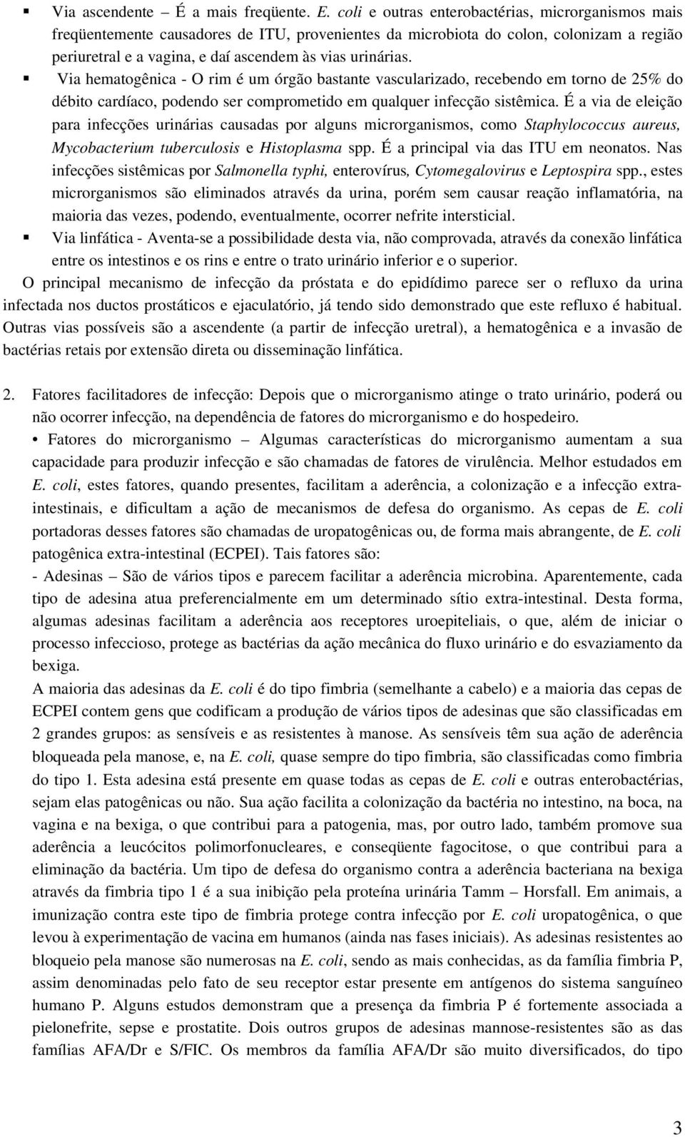 Via hematogênica O rim é um órgão bastante vascularizado, recebendo em torno de 25% do débito cardíaco, podendo ser comprometido em qualquer infecção sistêmica.