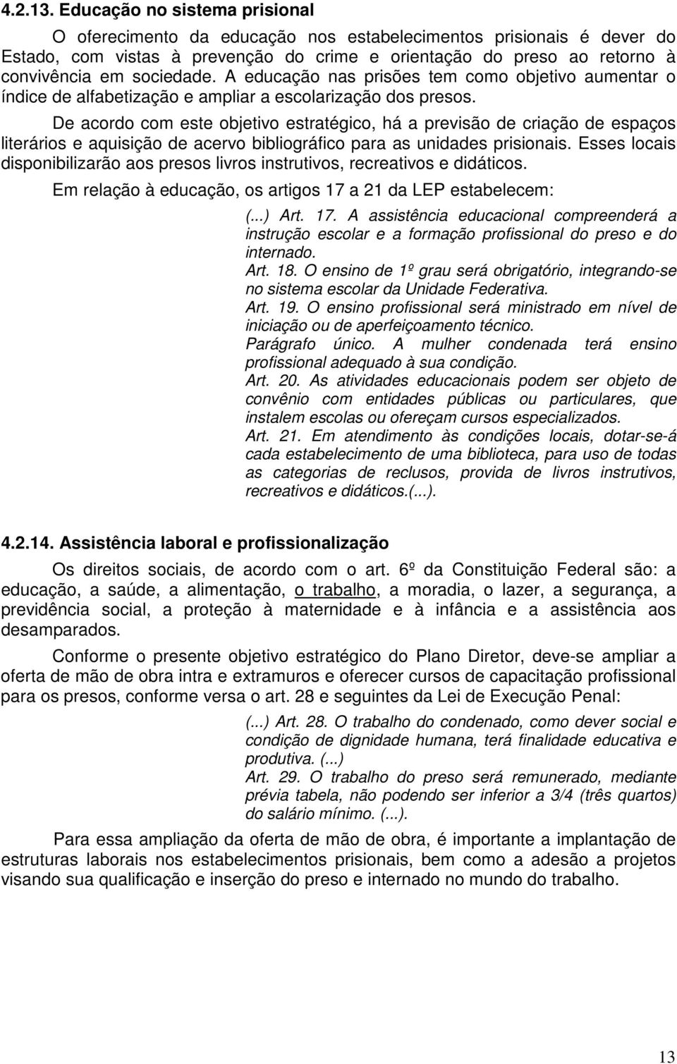 A educação nas prisões tem como objetivo aumentar o índice de alfabetização e ampliar a escolarização dos presos.