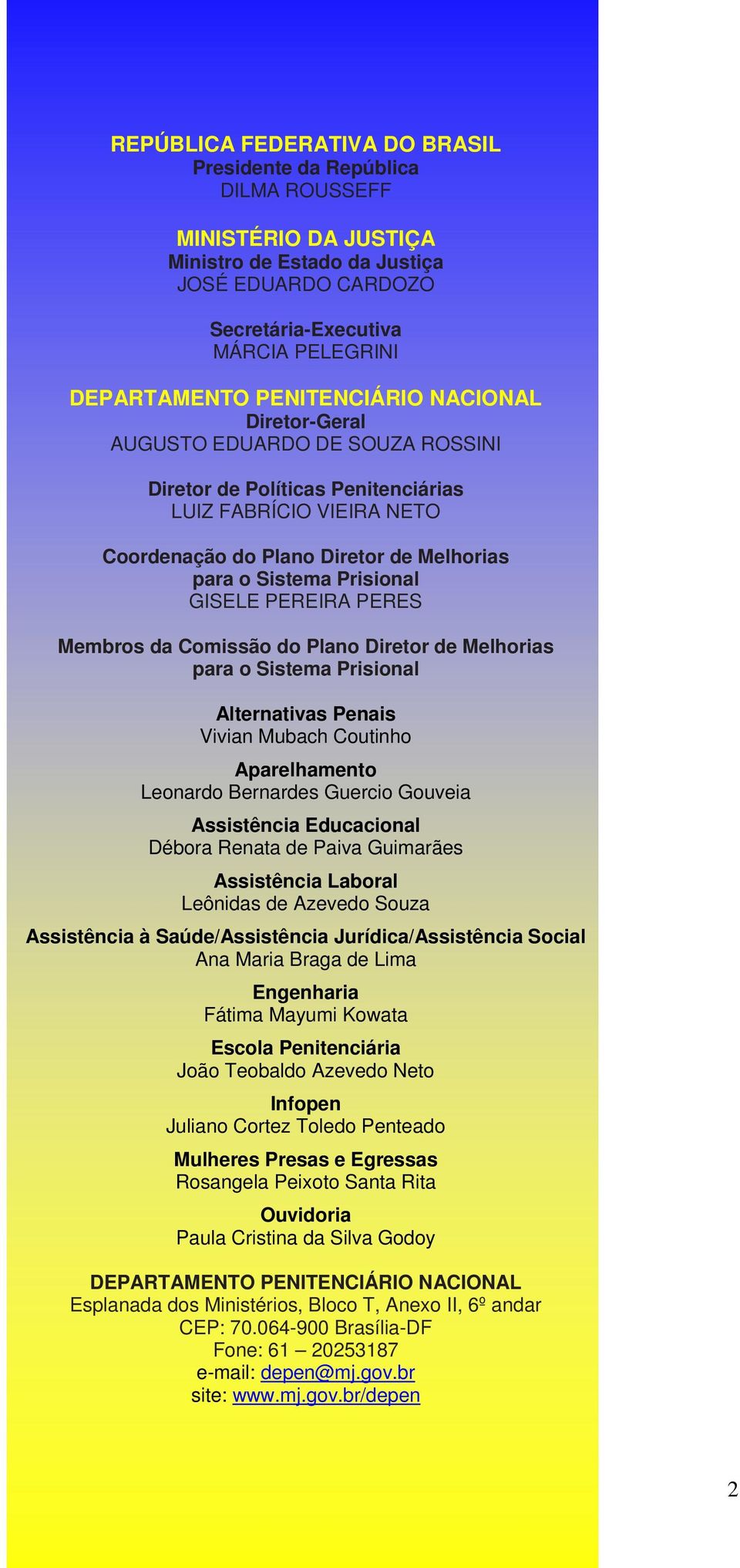 GISELE PEREIRA PERES Membros da Comissão do Plano Diretor de Melhorias para o Sistema Prisional Alternativas Penais Vivian Mubach Coutinho Aparelhamento Leonardo Bernardes Guercio Gouveia Assistência