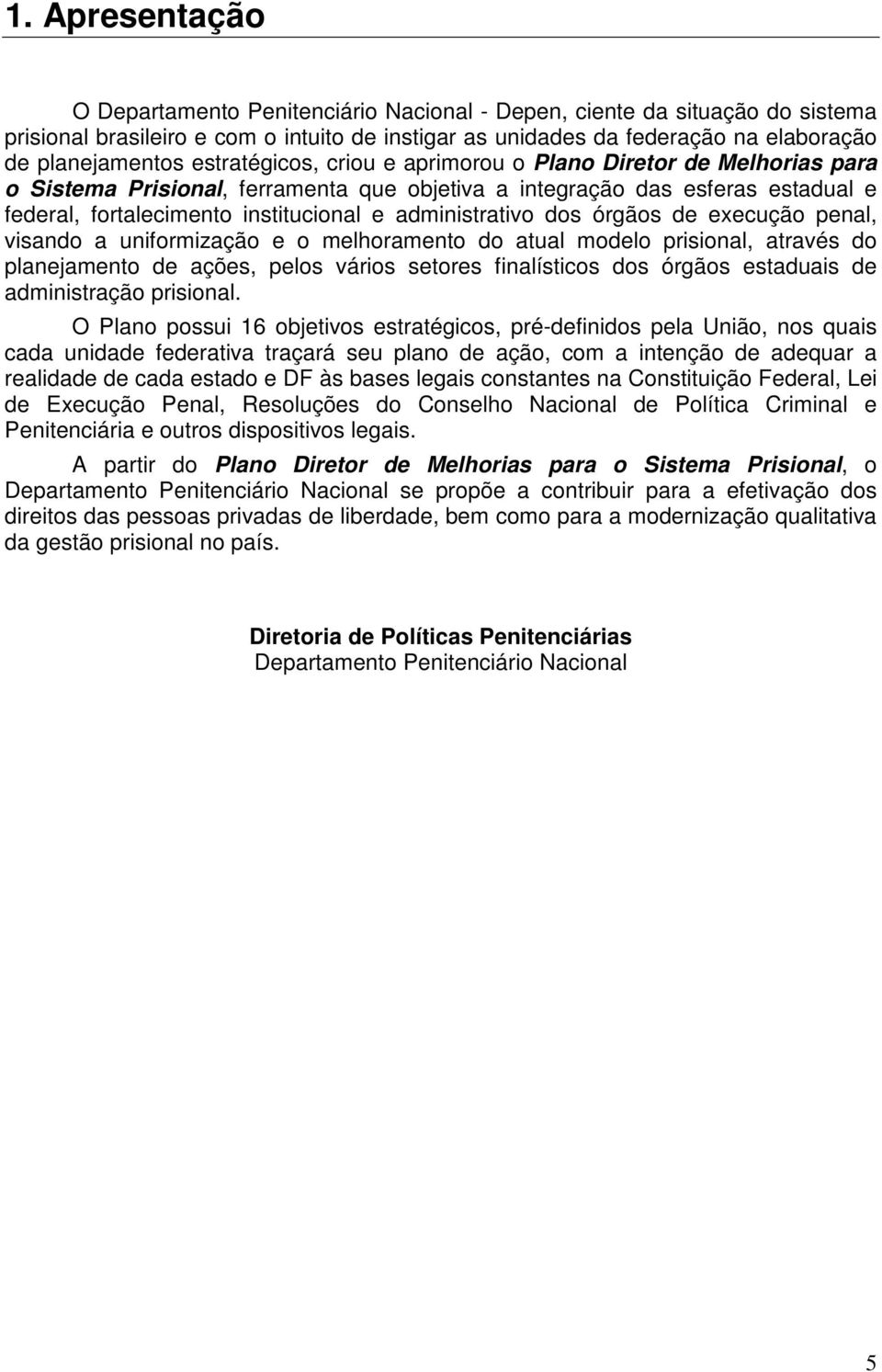 administrativo dos órgãos de execução penal, visando a uniformização e o melhoramento do atual modelo prisional, através do planejamento de ações, pelos vários setores finalísticos dos órgãos