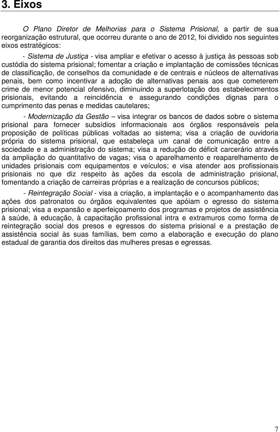 comunidade e de centrais e núcleos de alternativas penais, bem como incentivar a adoção de alternativas penais aos que cometerem crime de menor potencial ofensivo, diminuindo a superlotação dos