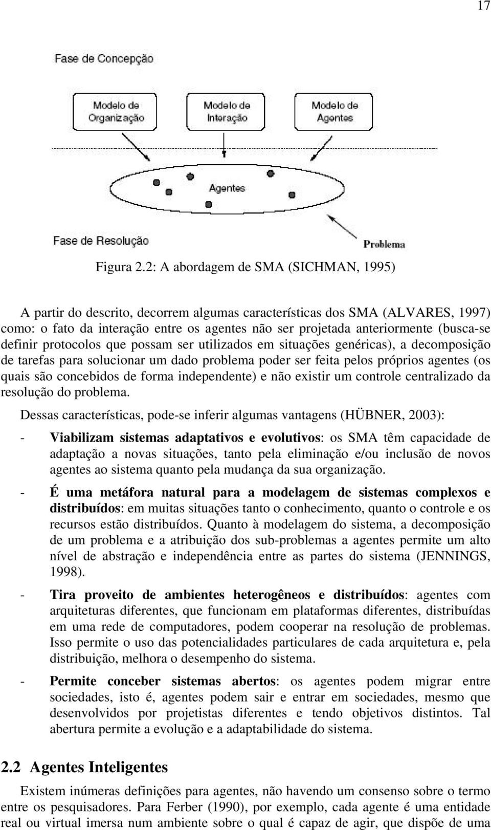 (busca-se definir protocolos que possam ser utilizados em situações genéricas), a decomposição de tarefas para solucionar um dado problema poder ser feita pelos próprios agentes (os quais são